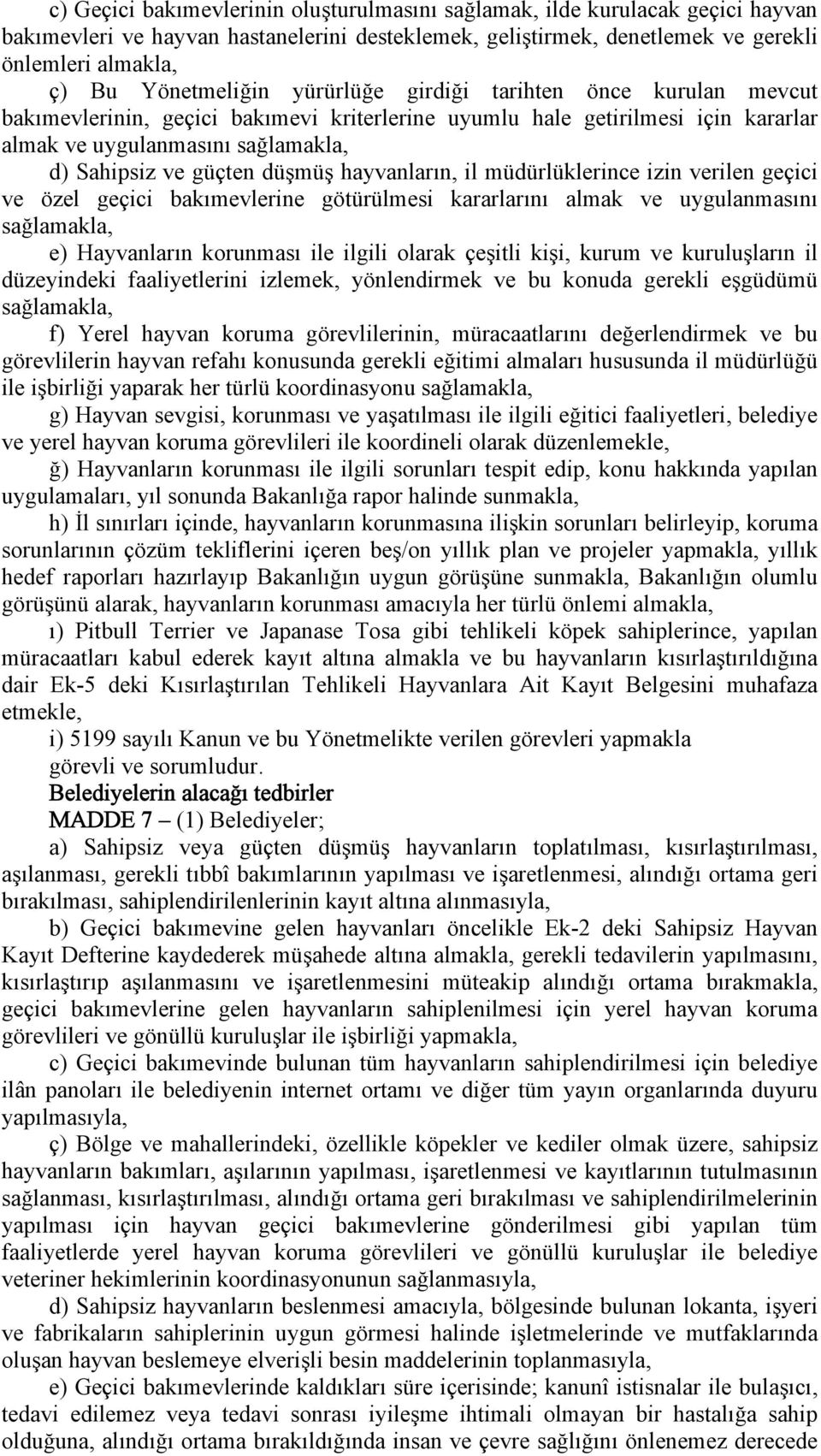 düşmüş hayvanların, il müdürlüklerince izin verilen geçici ve özel geçici bakımevlerine götürülmesi kararlarını almak ve uygulanmasını sağlamakla, e) Hayvanların korunması ile ilgili olarak çeşitli