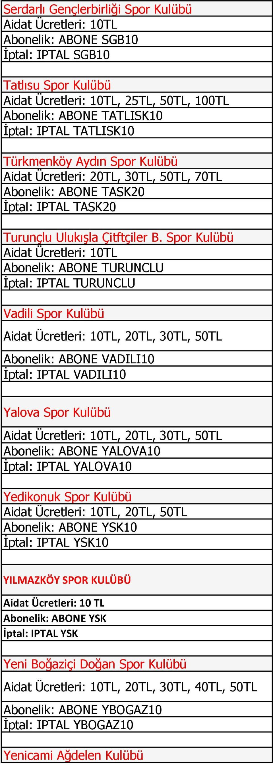 Spor Kulübü Abonelik: ABONE TURUNCLU İptal: IPTAL TURUNCLU Vadili Spor Kulübü, 20TL, 30TL, 50TL Abonelik: ABONE VADILI10 İptal: IPTAL VADILI10 Yalova Spor Kulübü, 20TL, 30TL, 50TL Abonelik: ABONE