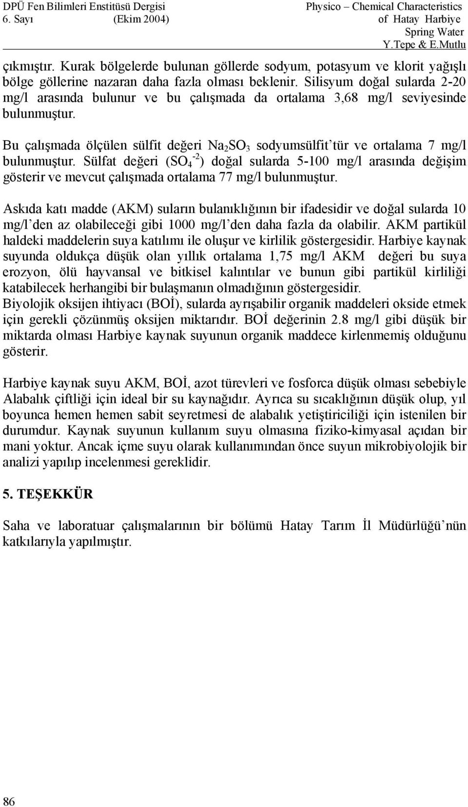 Bu çalışmada ölçülen sülfit değeri Na 2 SO 3 sodyumsülfit tür ve ortalama 7 mg/l bulunmuştur.