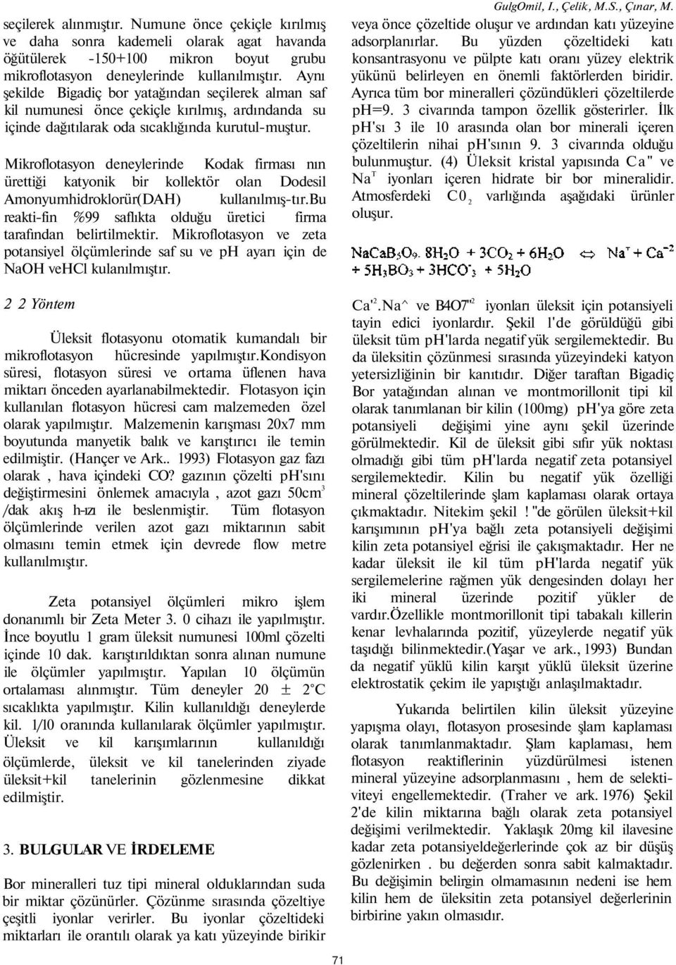 Mikroflotasyon deneylerinde Kodak firması nın ürettiği katyonik bir kollektör olan Dodesil Amonyumhidroklorür(DAH) kullanılmış-tır.