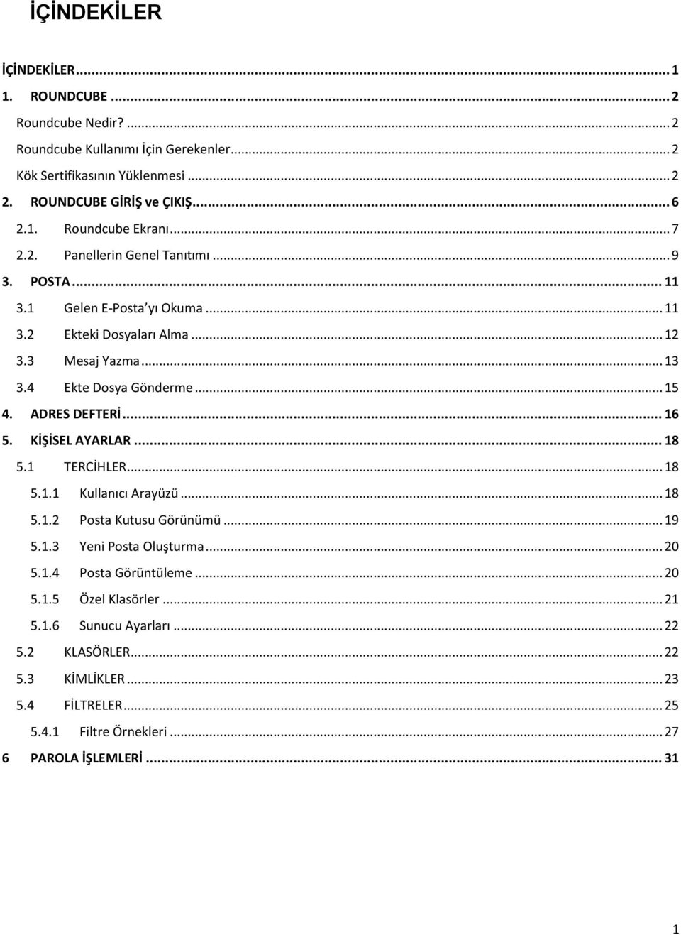 ADRES DEFTERİ... 16 5. KİŞİSEL AYARLAR... 18 5.1 TERCİHLER... 18 5.1.1 Kullanıcı Arayüzü... 18 5.1.2 Posta Kutusu Görünümü... 19 5.1.3 Yeni Posta Oluşturma... 20 5.1.4 Posta Görüntüleme.