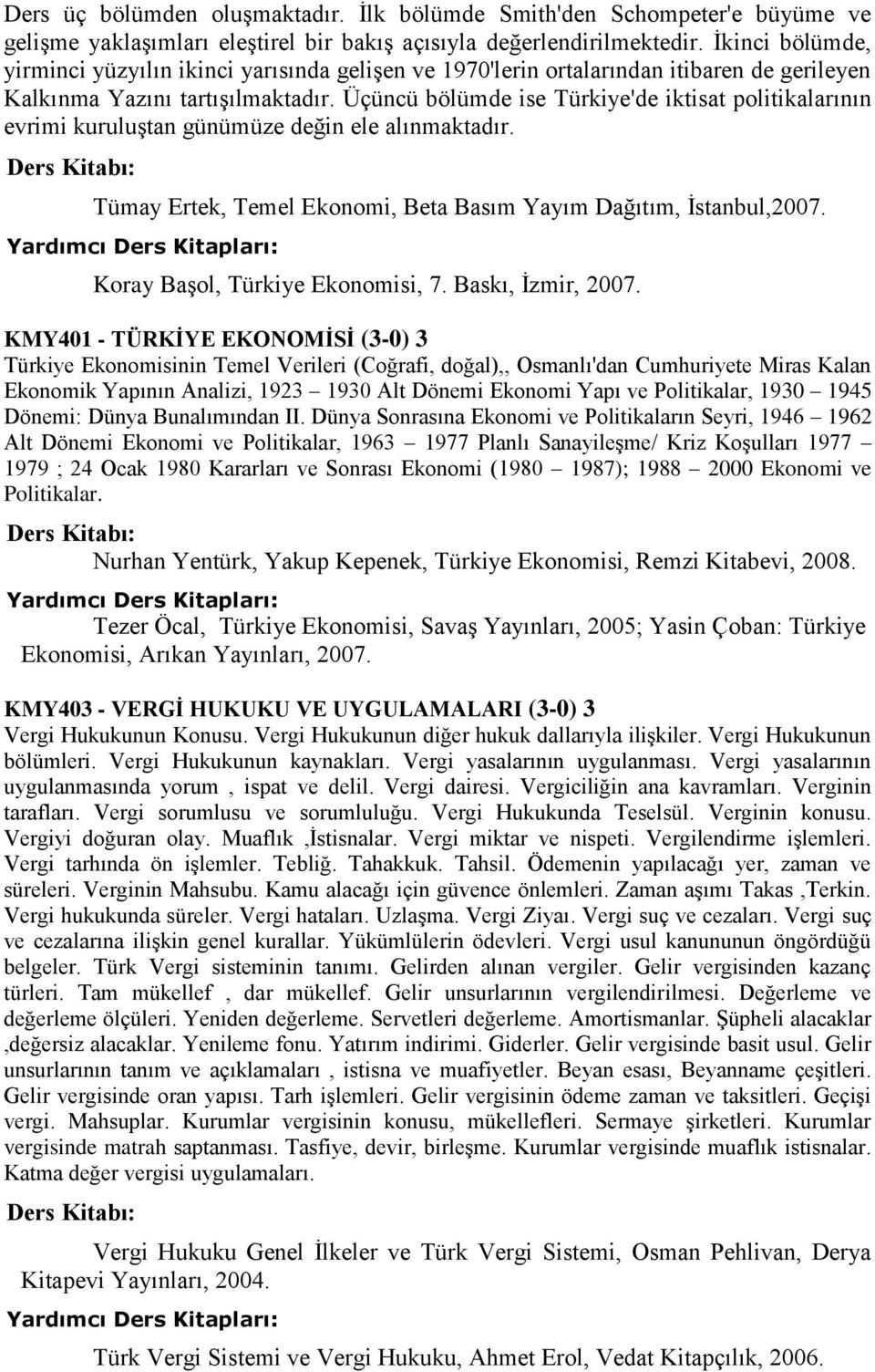 Üçüncü bölümde ise Türkiye'de iktisat politikalarının evrimi kuruluştan günümüze değin ele alınmaktadır. Tümay Ertek, Temel Ekonomi, Beta Basım Yayım Dağıtım, İstanbul,2007.
