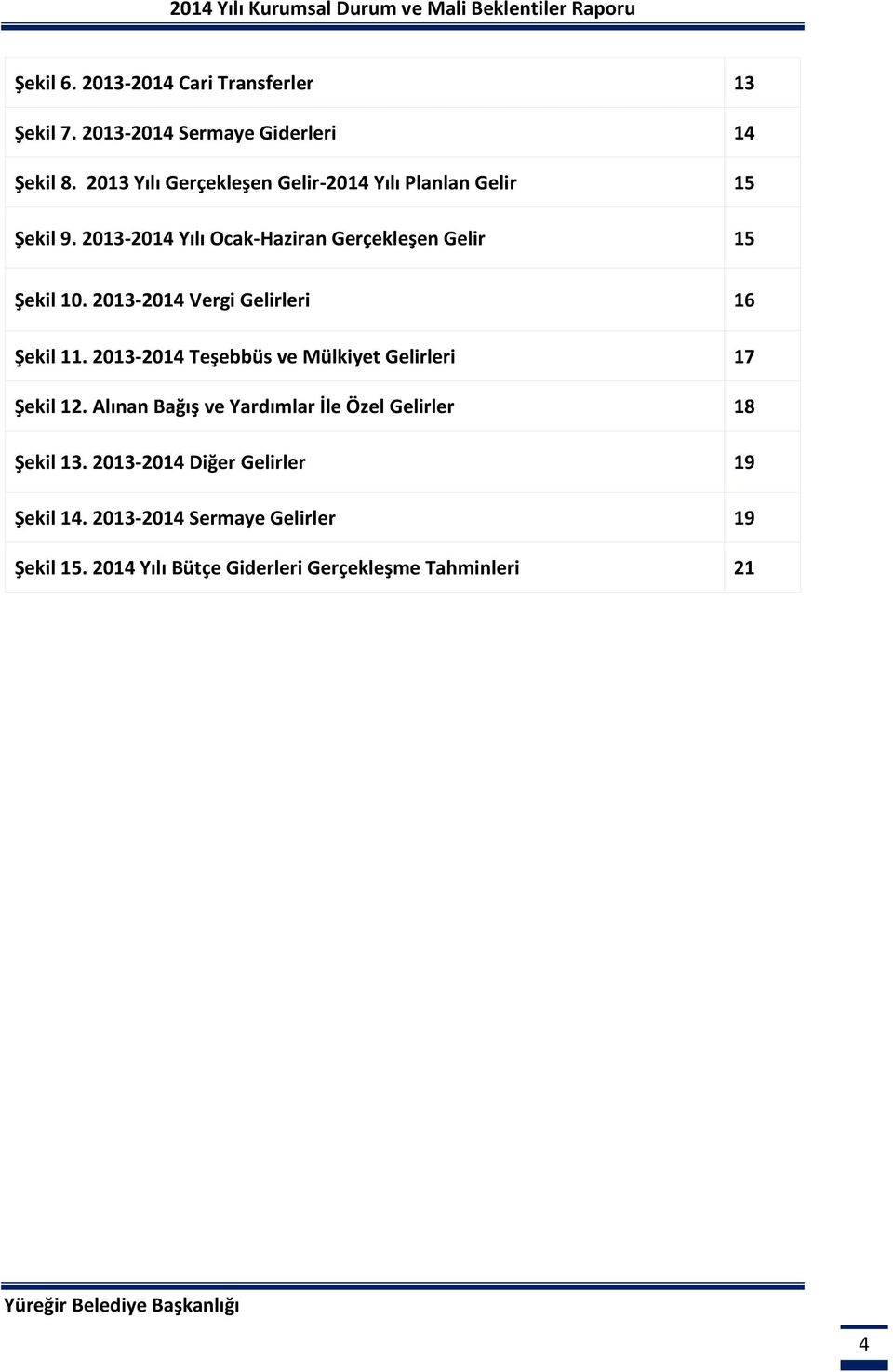 213-214 Yılı Ocak-Haziran Gerçekleşen Gelir 15 Şekil 1. 213-214 Vergi Gelirleri 16 Şekil 11.