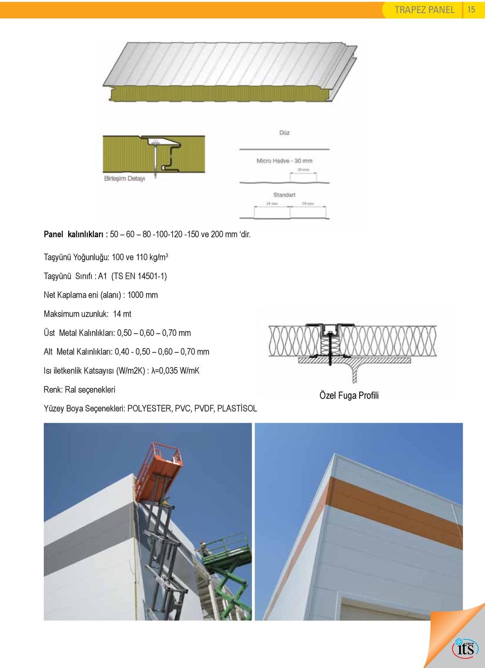 Maksimum uzunluk: 14 mt Üst Metal Kalınlıkları: 0,50 0,60 0,70 mm Alt Metal Kalınlıkları: 0,40-0,50 0,60