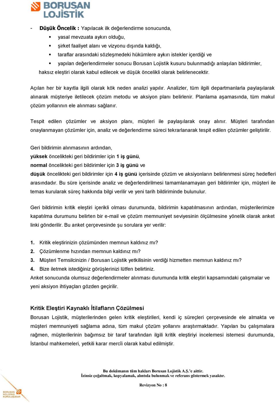 Açılan her bir kayıtla ilgili olarak kök neden analizi yapılır. Analizler, tüm ilgili departmanlarla paylaşılarak alınarak müşteriye iletilecek çözüm metodu ve aksiyon planı belirlenir.