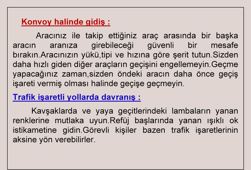 geçme yapacağınız zaman,sizden öndeki aracın daha önce geçiş işareti vermiş olması halinde geçişe geçmeyin.