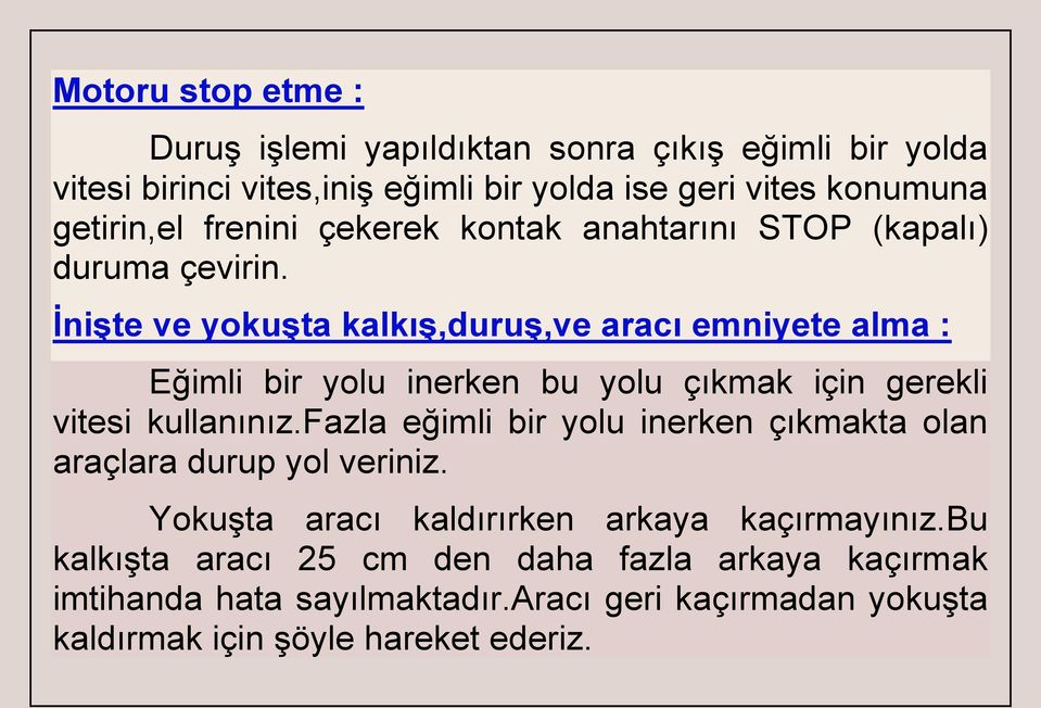 İnişte ve yokuşta kalkış,duruş,ve aracı emniyete alma : Eğimli bir yolu inerken bu yolu çıkmak için gerekli vitesi kullanınız.