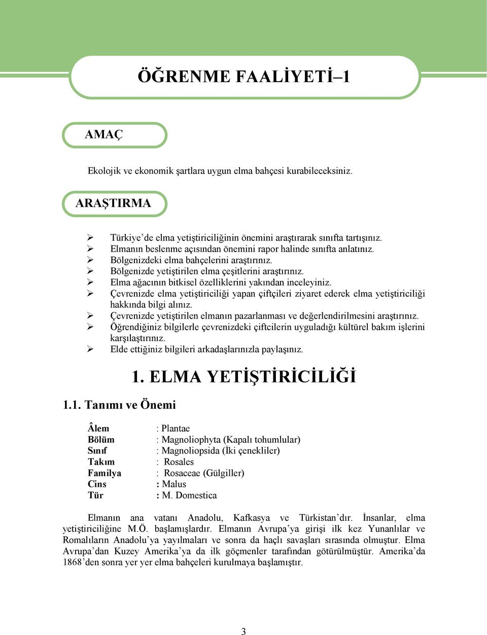 Elma ağacının bitkisel özelliklerini yakından inceleyiniz. Çevrenizde elma yetiştiriciliği yapan çiftçileri ziyaret ederek elma yetiştiriciliği hakkında bilgi alınız.