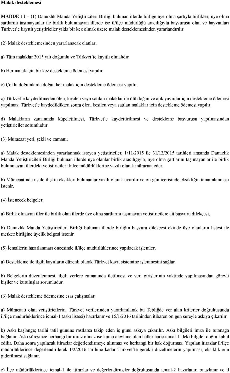 (2) Malak desteklemesinden yararlanacak olanlar; a) Tüm malaklar 2015 yılı doğumlu ve Türkvet te kayıtlı olmalıdır. b) Her malak için bir kez destekleme ödemesi yapılır.