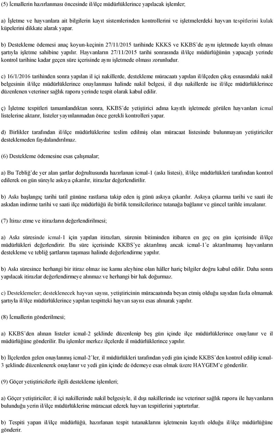 Hayvanların 27/11/2015 tarihi sonrasında il/ilçe müdürlüğünün yapacağı yerinde kontrol tarihine kadar geçen süre içerisinde aynı işletmede olması zorunludur.