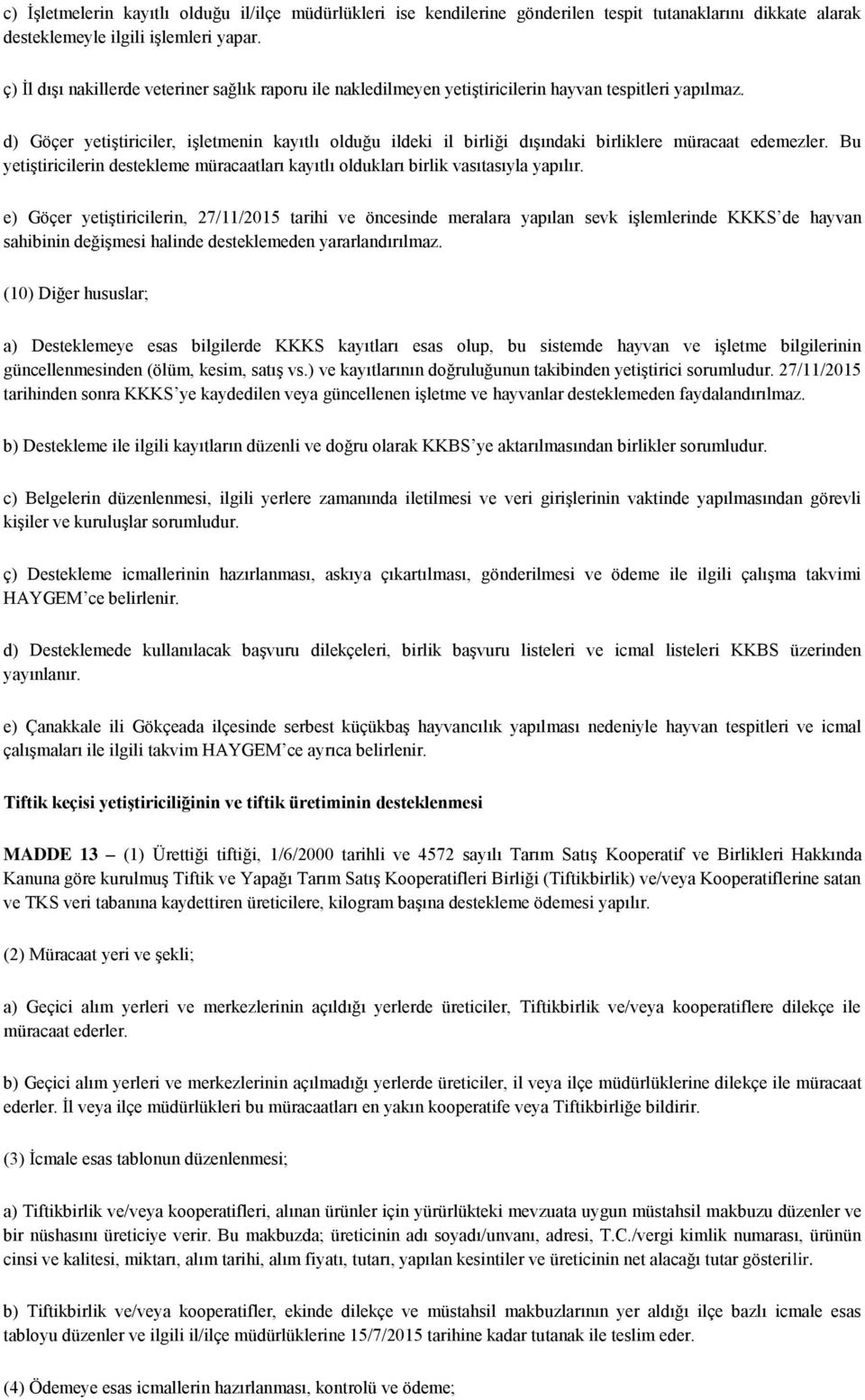 d) Göçer yetiştiriciler, işletmenin kayıtlı olduğu ildeki il birliği dışındaki birliklere müracaat edemezler. Bu yetiştiricilerin destekleme müracaatları kayıtlı oldukları birlik vasıtasıyla yapılır.