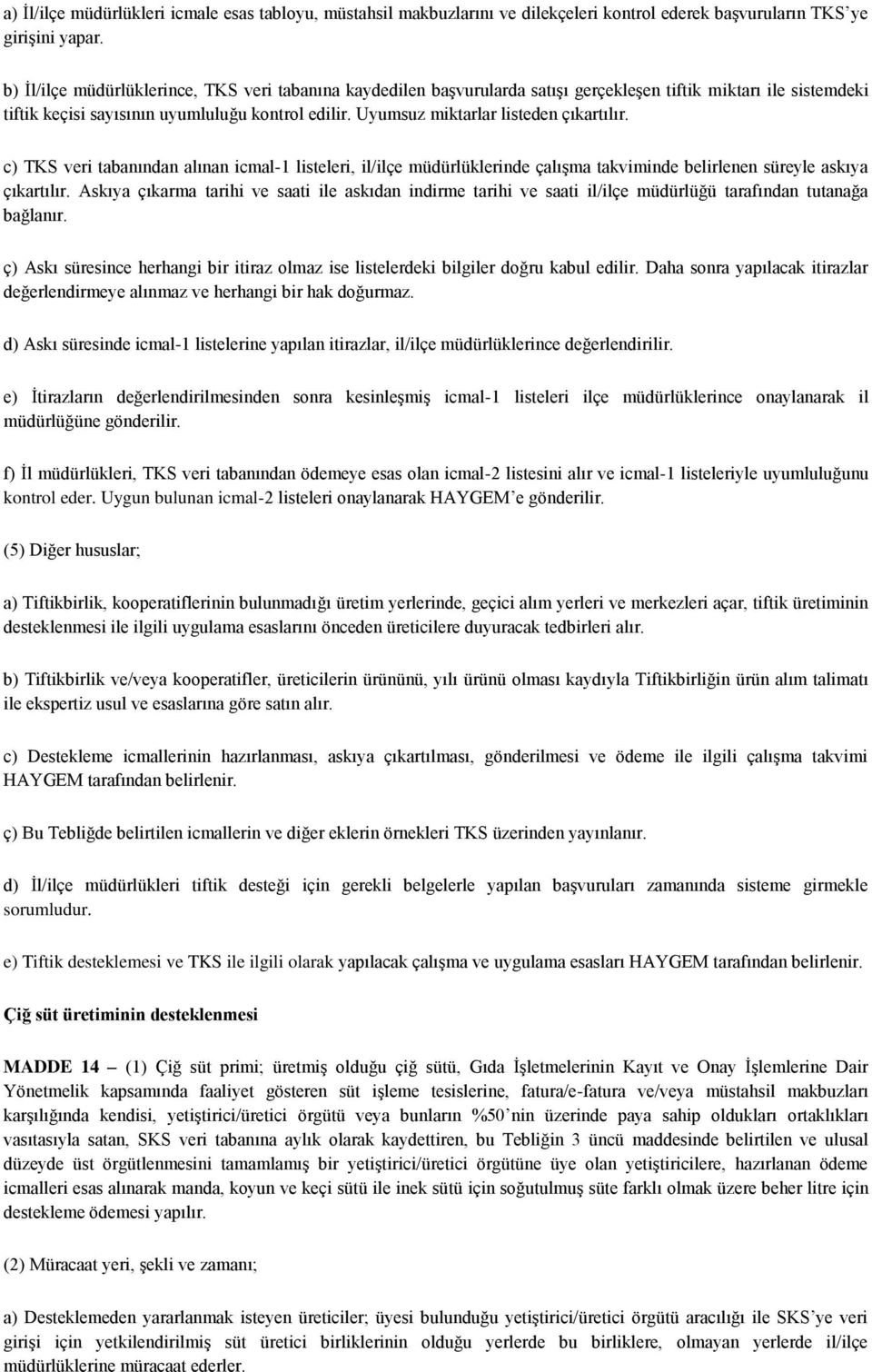 Uyumsuz miktarlar listeden çıkartılır. c) TKS veri tabanından alınan icmal-1 listeleri, il/ilçe müdürlüklerinde çalışma takviminde belirlenen süreyle askıya çıkartılır.