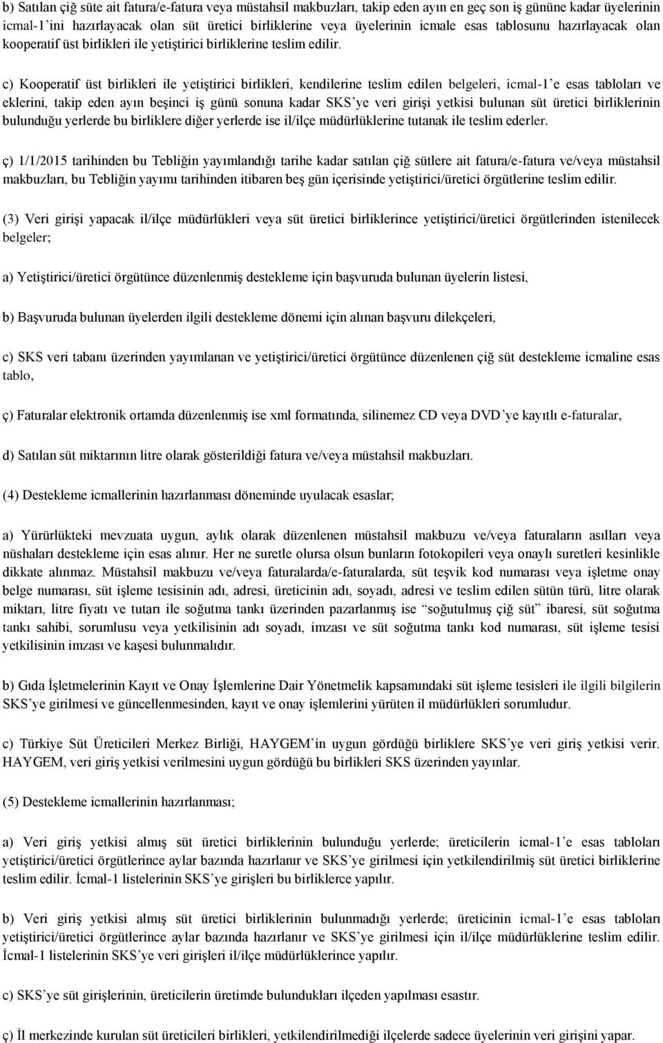 c) Kooperatif üst birlikleri ile yetiştirici birlikleri, kendilerine teslim edilen belgeleri, icmal-1 e esas tabloları ve eklerini, takip eden ayın beşinci iş günü sonuna kadar SKS ye veri girişi