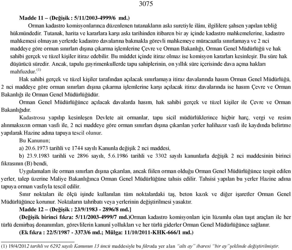 sınırlamaya ve 2 nci maddeye göre orman sınırları dışına çıkarma işlemlerine Çevre ve Orman Bakanlığı, Orman Genel Müdürlüğü ve hak sahibi gerçek ve tüzel kişiler itiraz edebilir.