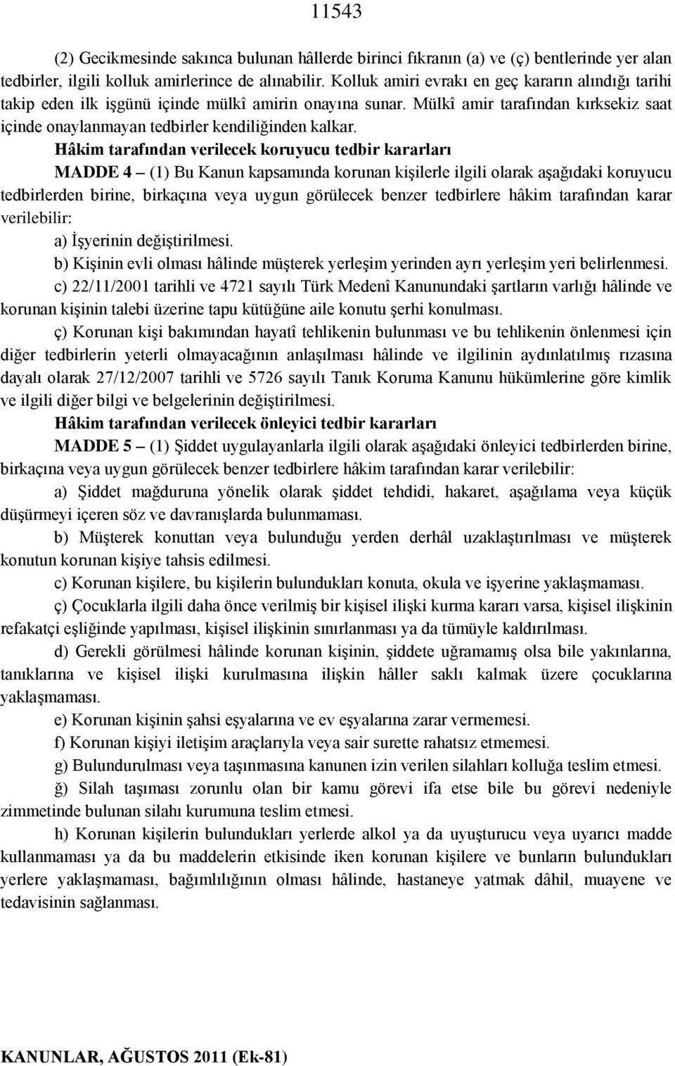 Hâkim tarafından verilecek koruyucu tedbir kararları MADDE 4 (1) Bu Kanun kapsamında korunan kişilerle ilgili olarak aşağıdaki koruyucu tedbirlerden birine, birkaçına veya uygun görülecek benzer