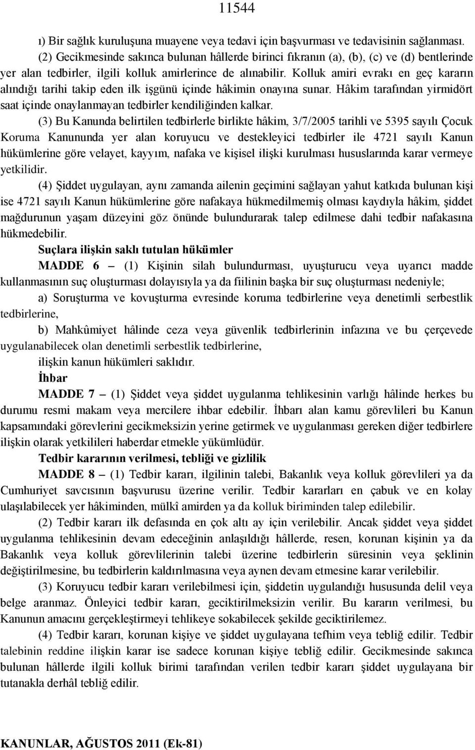 Kolluk amiri evrakı en geç kararın alındığı tarihi takip eden ilk işgünü içinde hâkimin onayına sunar. Hâkim tarafından yirmidört saat içinde onaylanmayan tedbirler kendiliğinden kalkar.