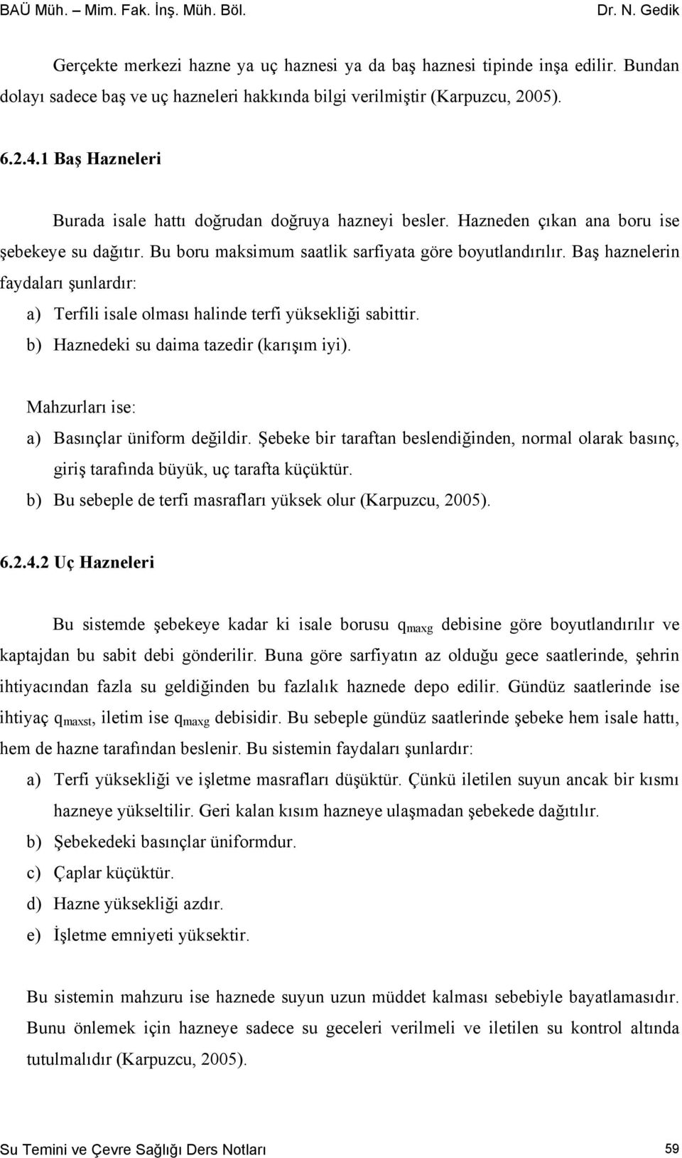 Baş haznelerin faydaları şunlardır: a) Terfili isale olması halinde terfi yüksekliği sabittir. b) Haznedeki su daima tazedir (karışım iyi). Mahzurları ise: a) Basınçlar üniform değildir.