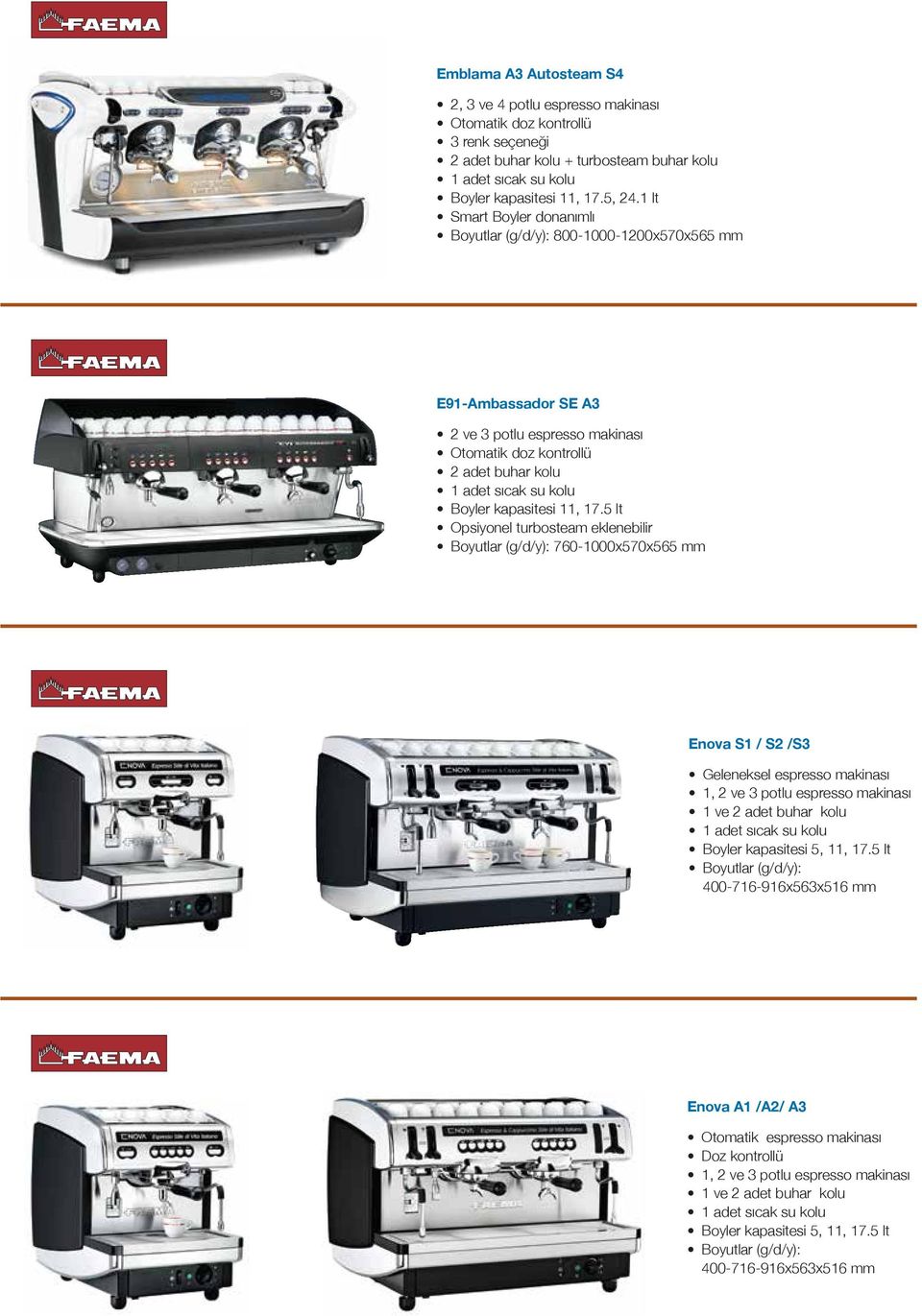 5 lt Opsiyonel turbosteam eklenebilir 760-1000x570x565 mm Enova S1 / S2 /S3 Geleneksel espresso makinası 1, 2 ve 3 potlu espresso makinası 1 ve 2 adet buhar kolu Boyler kapasitesi 5,