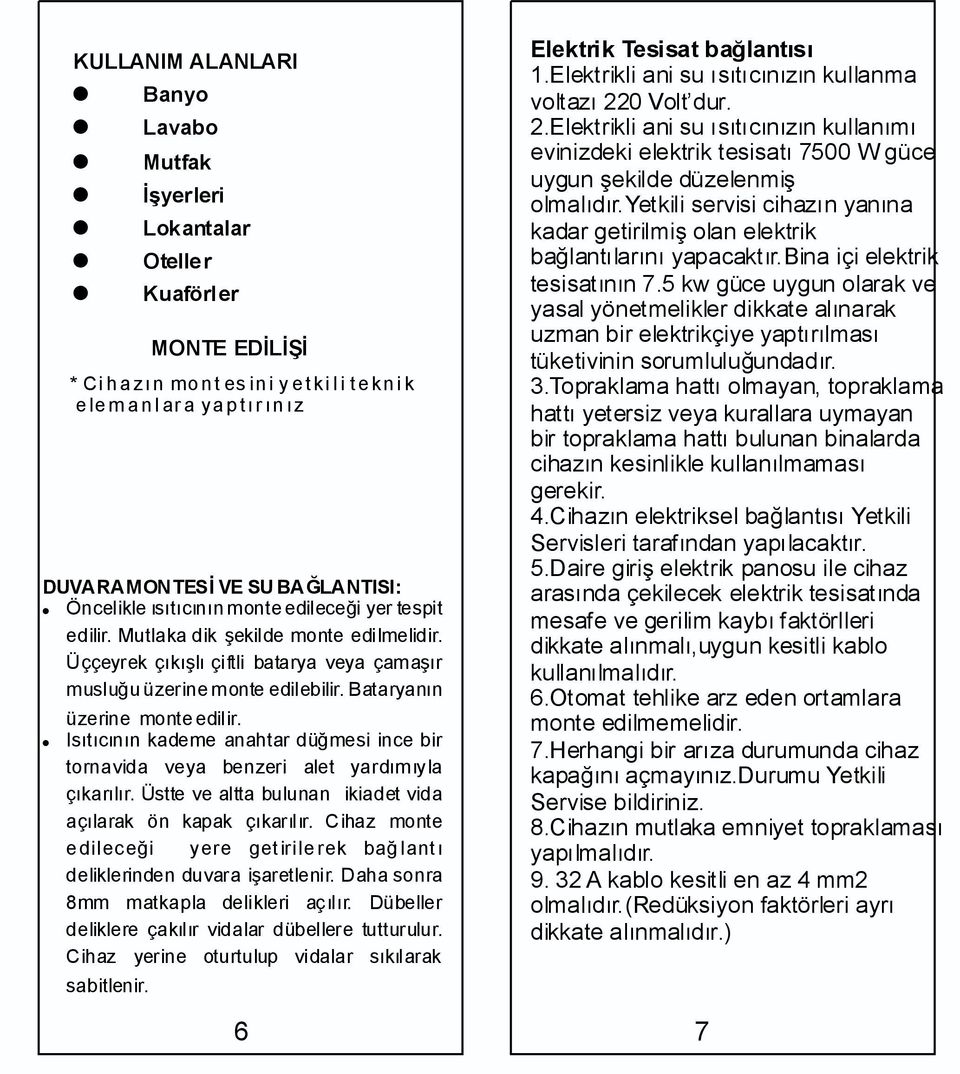 Isıtıcının kademe anahtar düğmesi ince bir tornavida veya benzeri alet yardımıyla çıkarılır. Üstte ve altta bulunan ikiadet vida açılarak ön kapak çıkarılır.