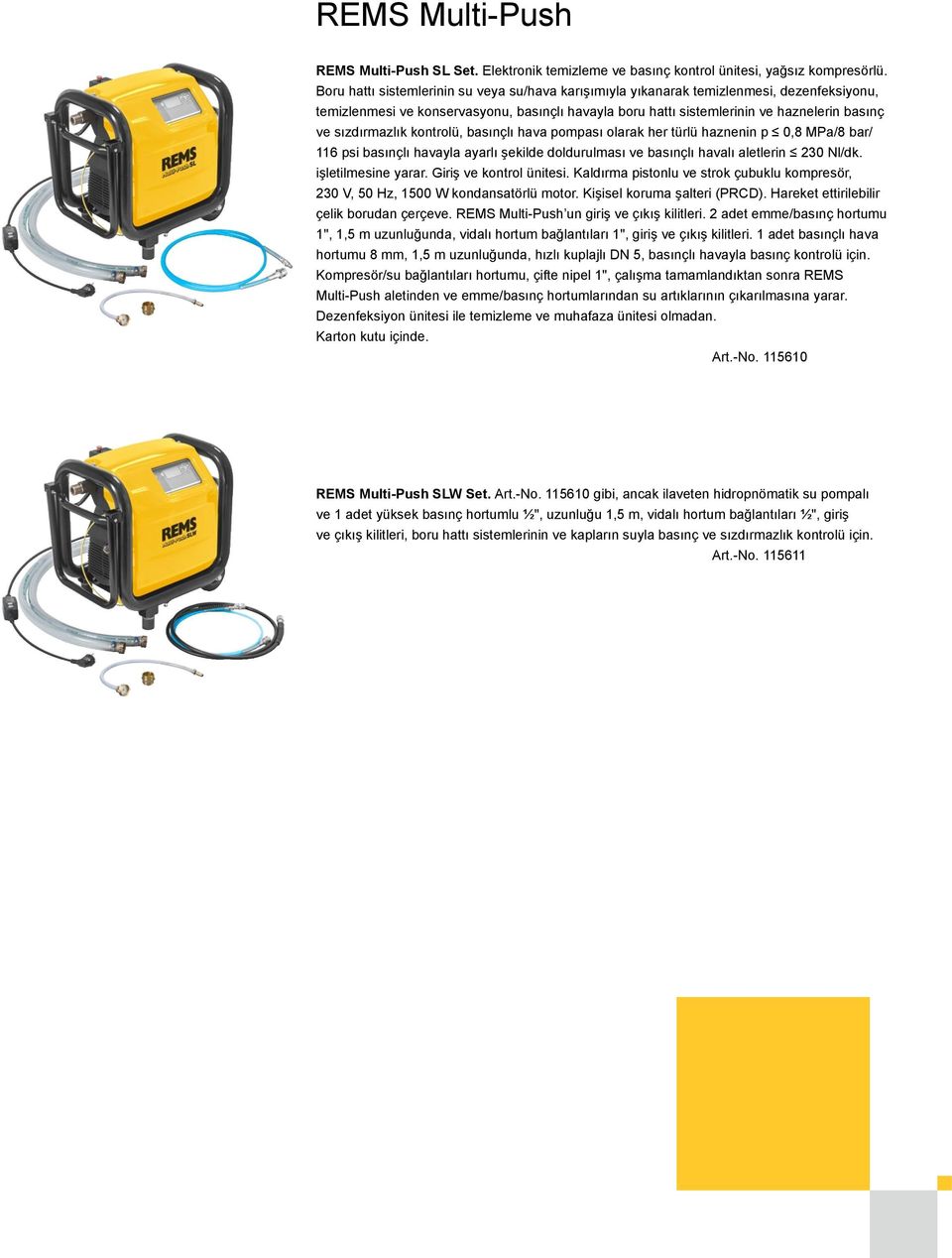 sızdırmazlık kontrolü, basınçlı hava pompası olarak her türlü haznenin p 0,8 MPa/8 bar/ 116 psi basınçlı havayla ayarlı şekilde doldurulması ve basınçlı havalı aletlerin 230 Nl/dk.