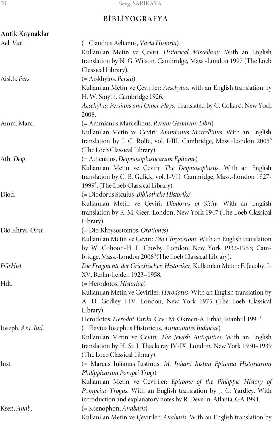 -London 1997 (The Loeb Classical Library). (= Aiskhylos, Persai) Kullanılan Metin ve Çeviriler: Aeschylus. with an English translation by H. W. Smyth. Cambridge 1926.