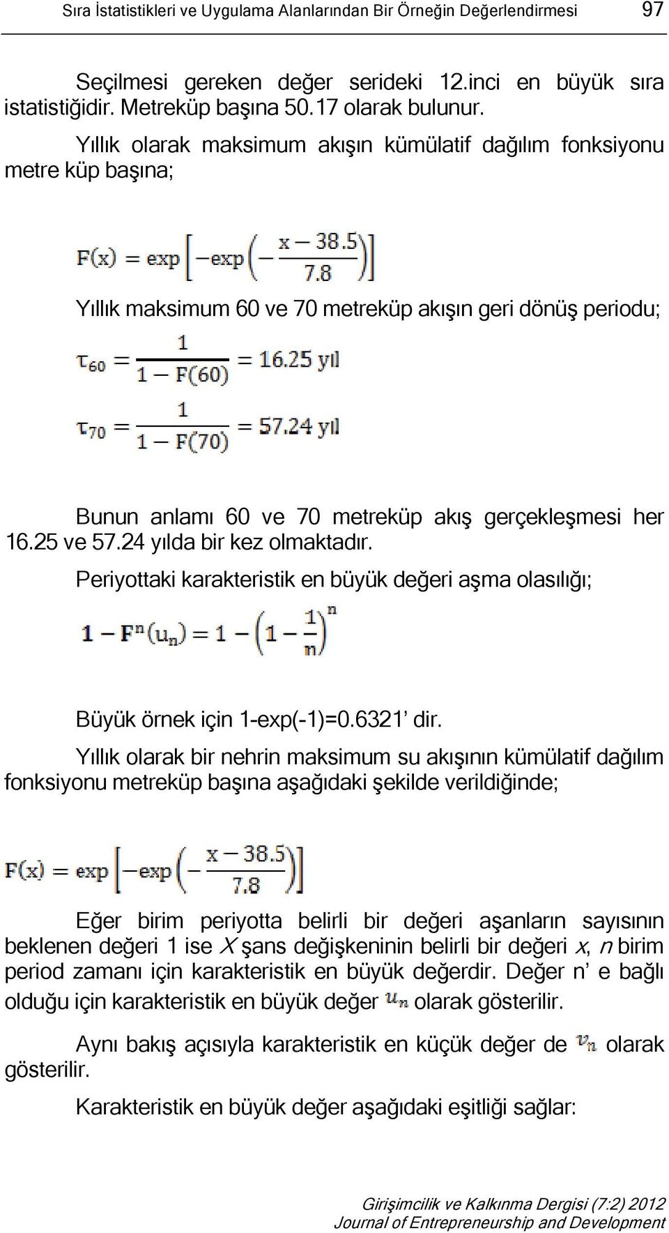 25 ve 57.24 yılda bir kez olmaktadır. Periyottaki karakteristik en büyük değeri aşma olasılığı; Büyük örnek için 1-ep(-1)=0.6321 dir.