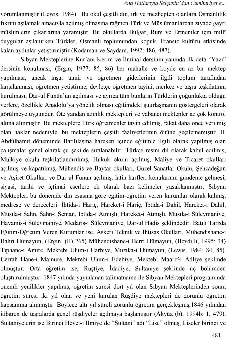 Bu okullarda Bulgar, Rum ve Ermeniler için millî duygular aşılanırken Türkler, Osmanlı toplumundan kopuk, Fransız kültürü etkisinde kalan aydınlar yetiştirmiştir (Kodaman ve Saydam, 1992: 486, 487).