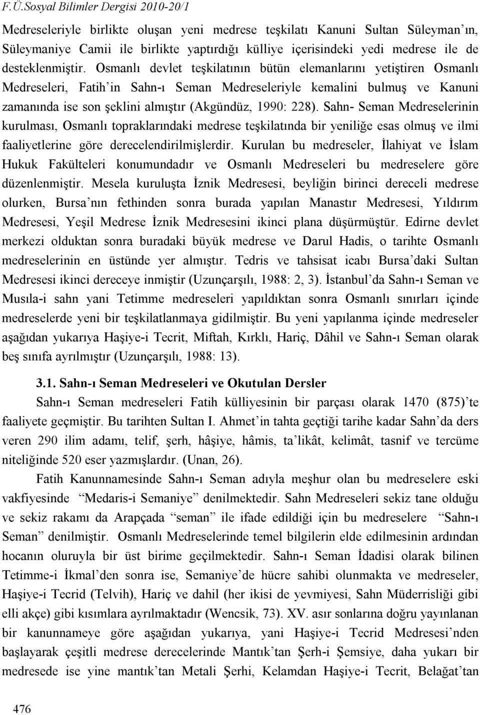 Osmanlı devlet teşkilatının bütün elemanlarını yetiştiren Osmanlı Medreseleri, Fatih in Sahn-ı Seman Medreseleriyle kemalini bulmuş ve Kanuni zamanında ise son şeklini almıştır (Akgündüz, 1990: 228).