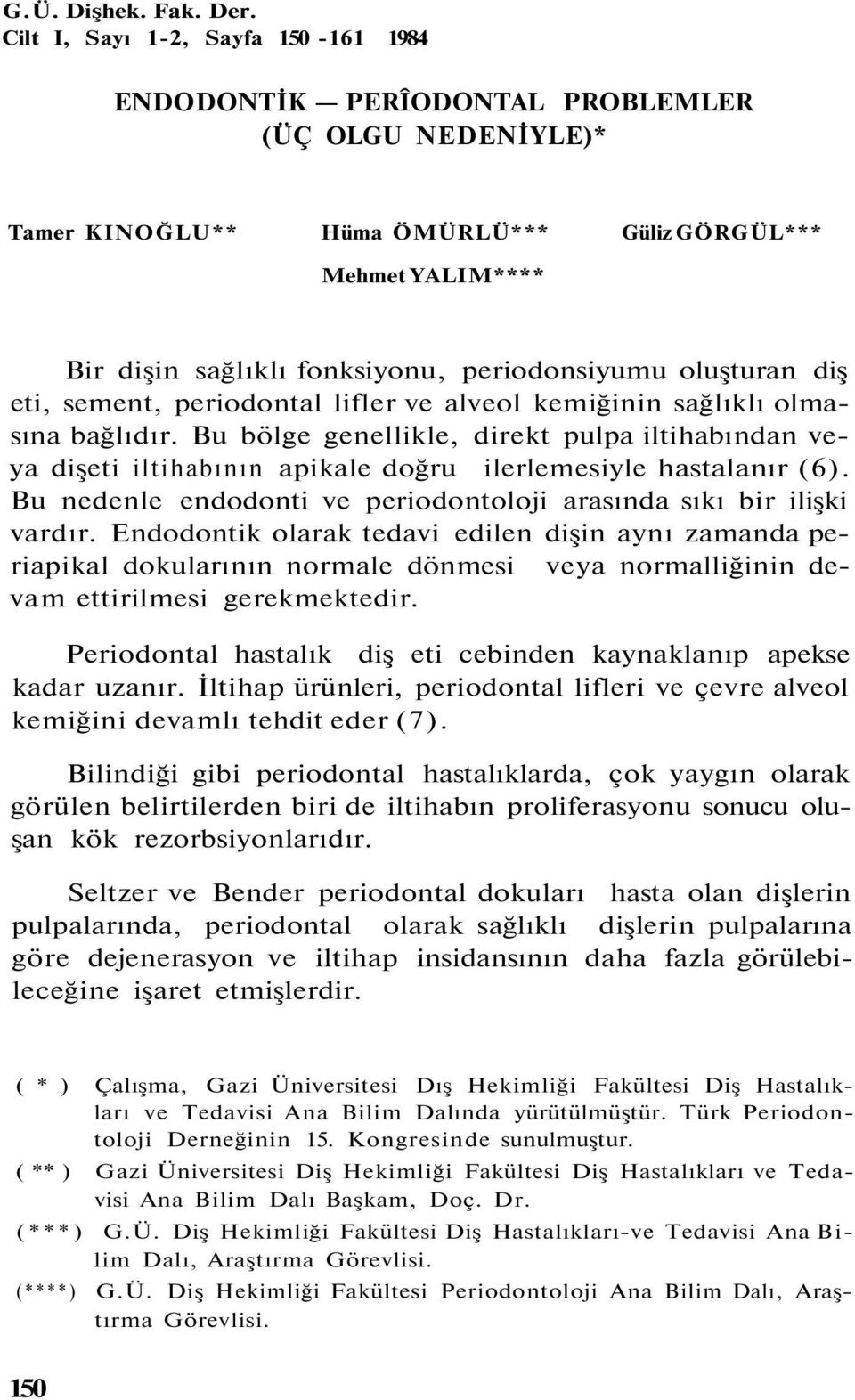 periodonsiyumu oluşturan diş eti, sement, periodontal lifler ve alveol kemiğinin sağlıklı olmasına bağlıdır.