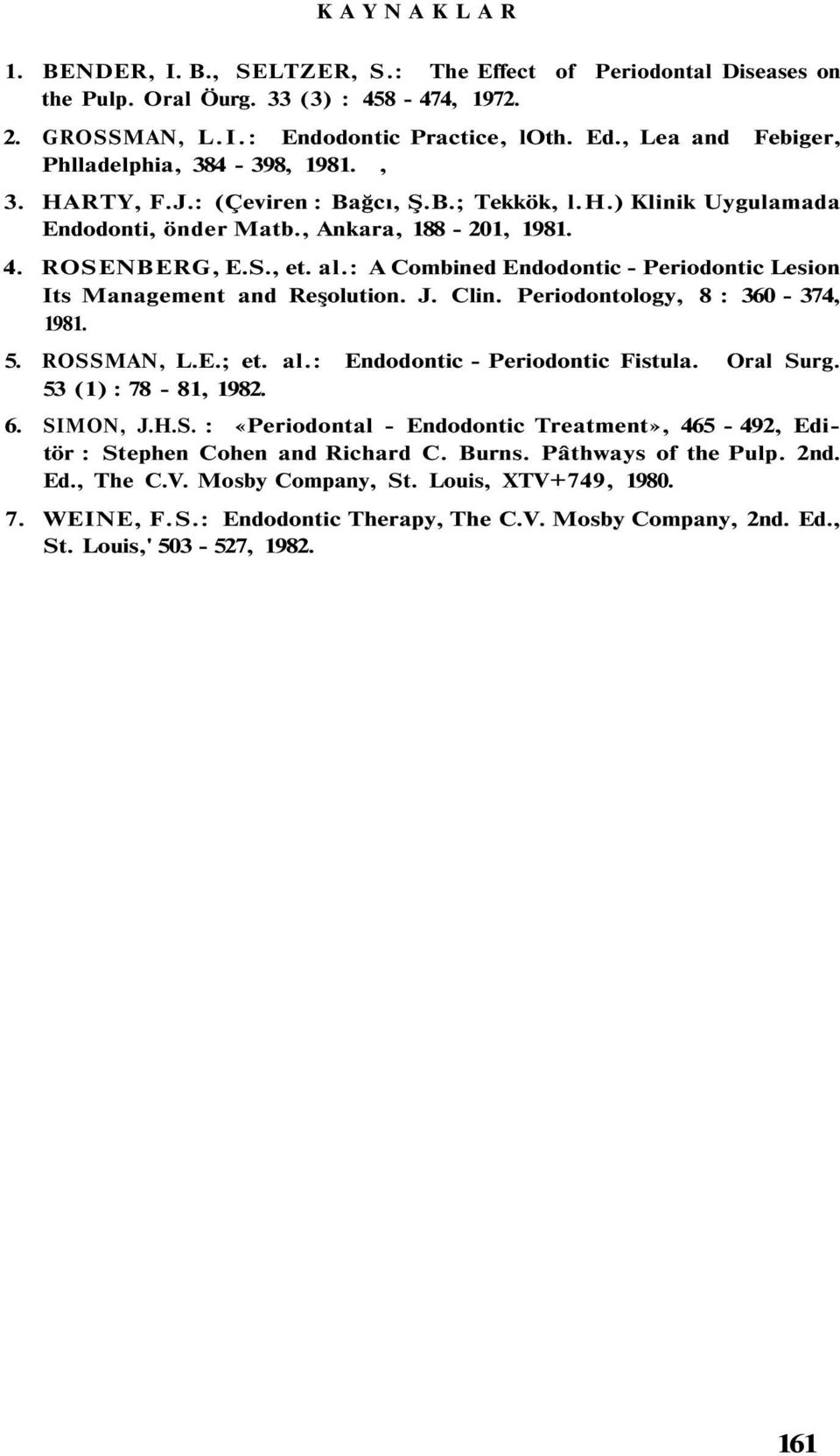 : A Combined Endodontic - Periodontic Lesion Its Management and Reşolution. J. Clin. Periodontology, 8 : 360-374, 1981. 5. ROSSMAN, L.E.; et. al.: Endodontic - Periodontic Fistula. Oral Surg.