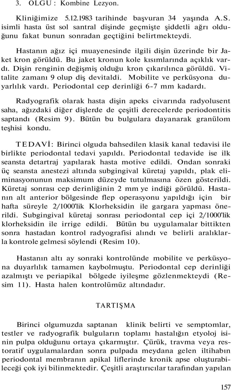 Vitalite zamanı 9 olup diş devitaldi. Mobilite ve perküsyona duyarlılık vardı. Periodontal cep derinliği 6-7 mm kadardı.