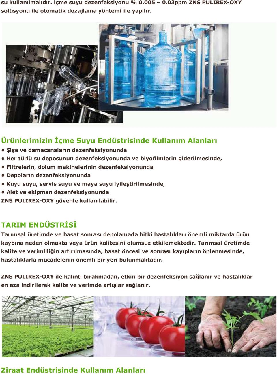 makinelerinin dezenfeksiyonunda Depoların dezenfeksiyonunda Kuyu suyu, servis suyu ve maya suyu iyileştirilmesinde, Alet ve ekipman dezenfeksiyonunda ZNS PULIREX-OXY güvenle kullanılabilir.