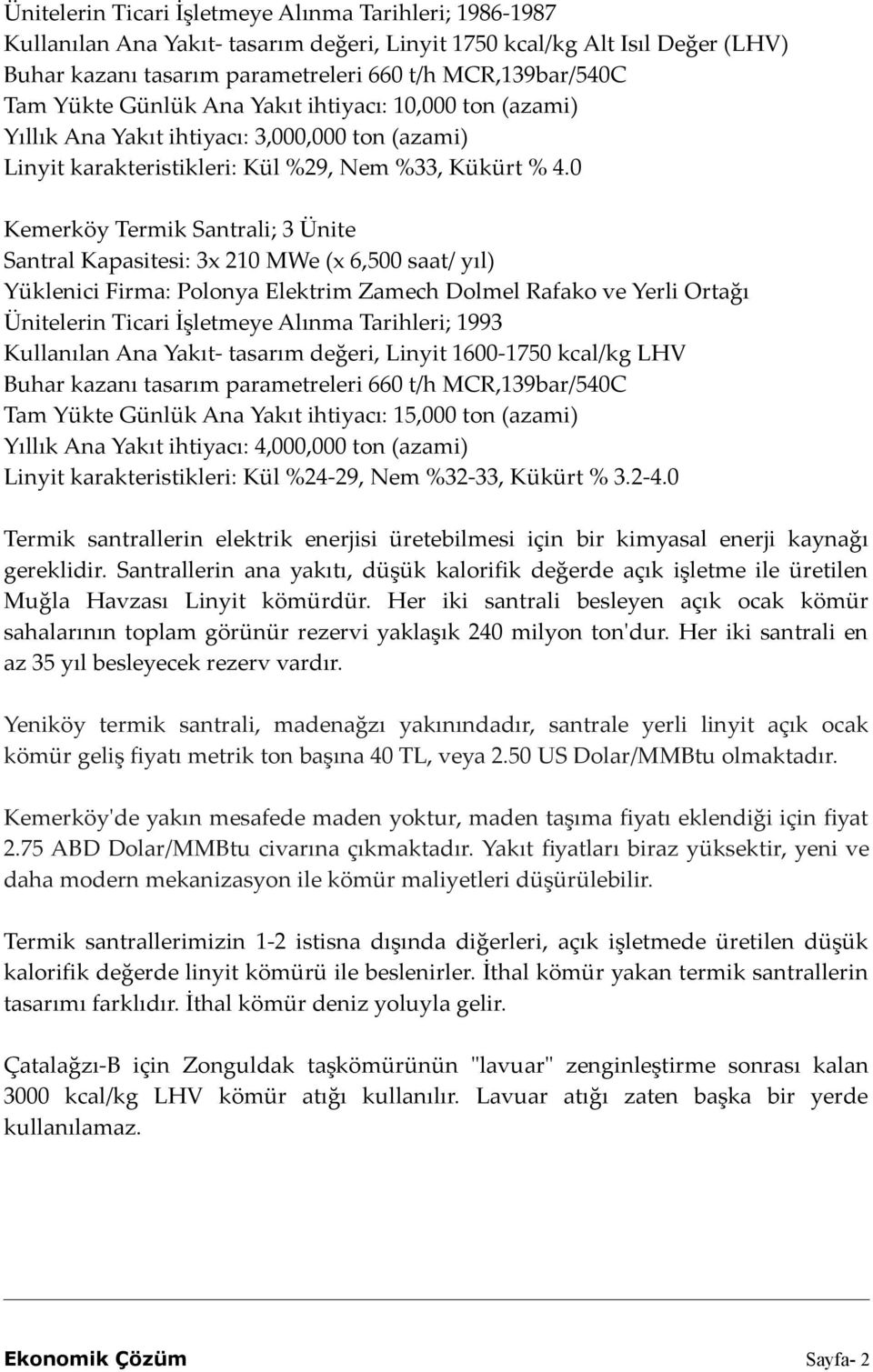 0 Kemerköy Termik Santrali; 3 Ünite Santral Kapasitesi: 3x 210 MWe (x 6,500 saat/ yıl) Yüklenici Firma: Polonya Elektrim Zamech Dolmel Rafako ve Yerli Ortağı Ünitelerin Ticari İşletmeye Alınma