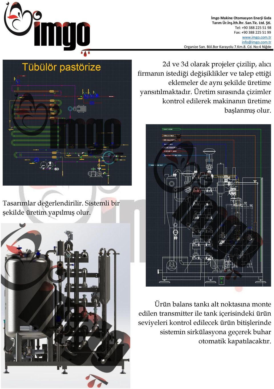 Tasarımlar değerlendirilir. Sistemli bir şekilde üretim yapılmış olur.