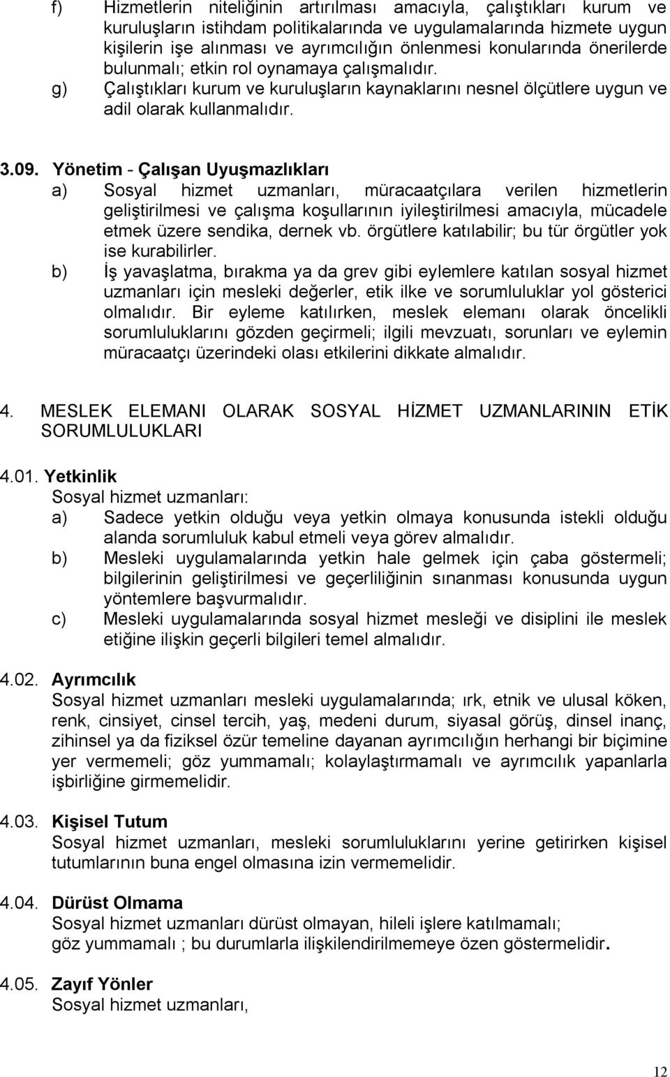 Yönetim - Çalışan Uyuşmazlıkları a) Sosyal hizmet uzmanları, müracaatçılara verilen hizmetlerin geliştirilmesi ve çalışma koşullarının iyileştirilmesi amacıyla, mücadele etmek üzere sendika, dernek