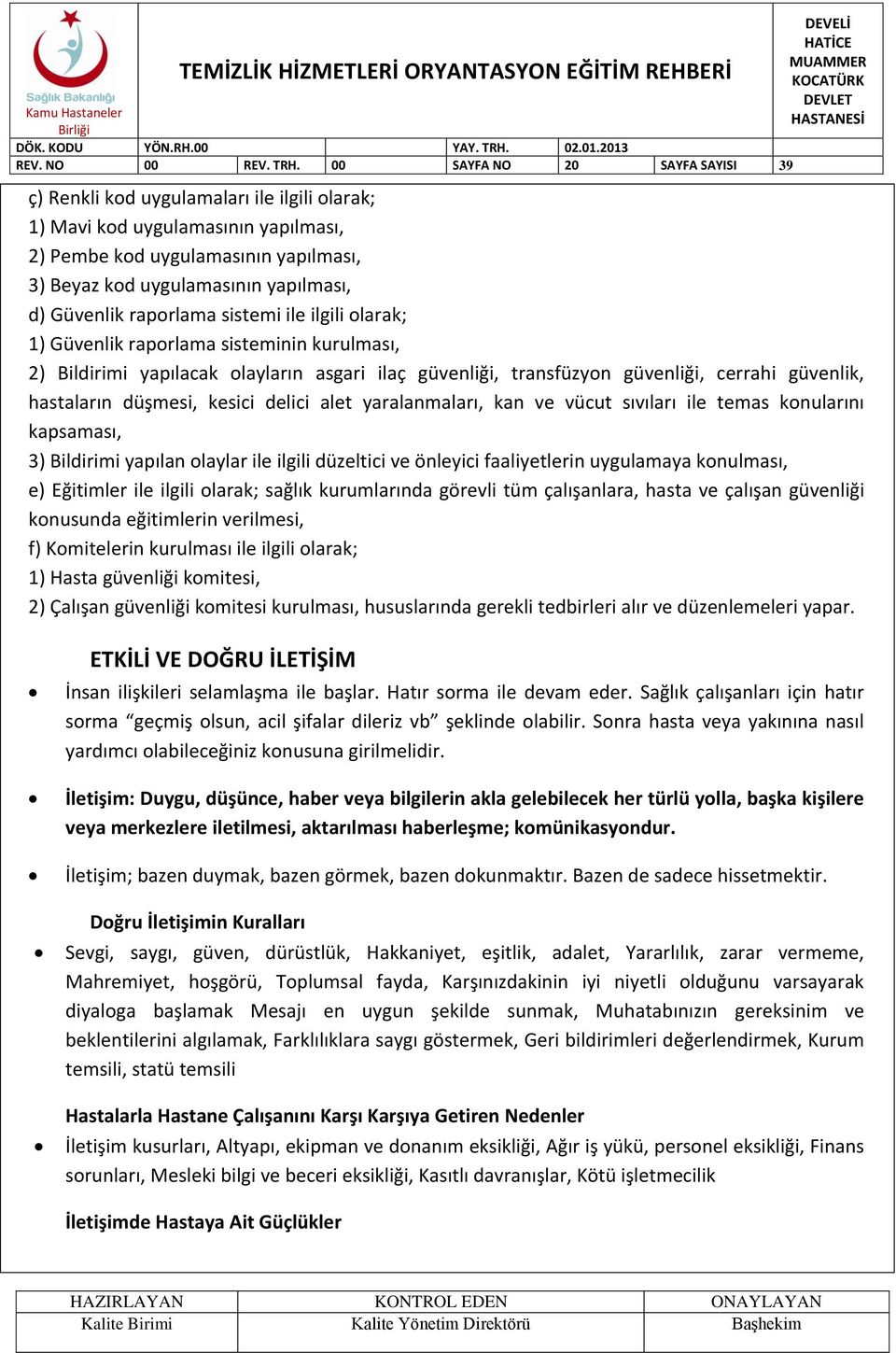 Güvenlik raporlama sistemi ile ilgili olarak; 1) Güvenlik raporlama sisteminin kurulması, 2) Bildirimi yapılacak olayların asgari ilaç güvenliği, transfüzyon güvenliği, cerrahi güvenlik, hastaların