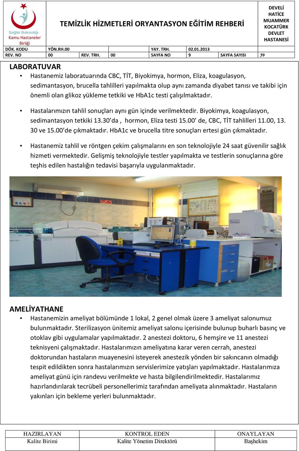 takibi için önemli olan glikoz yükleme tetkiki ve HbA1c testi çalışılmaktadır. Hastalarımızın tahlil sonuçları aynı gün içinde verilmektedir. Biyokimya, koagulasyon, sedimantasyon tetkiki 13.