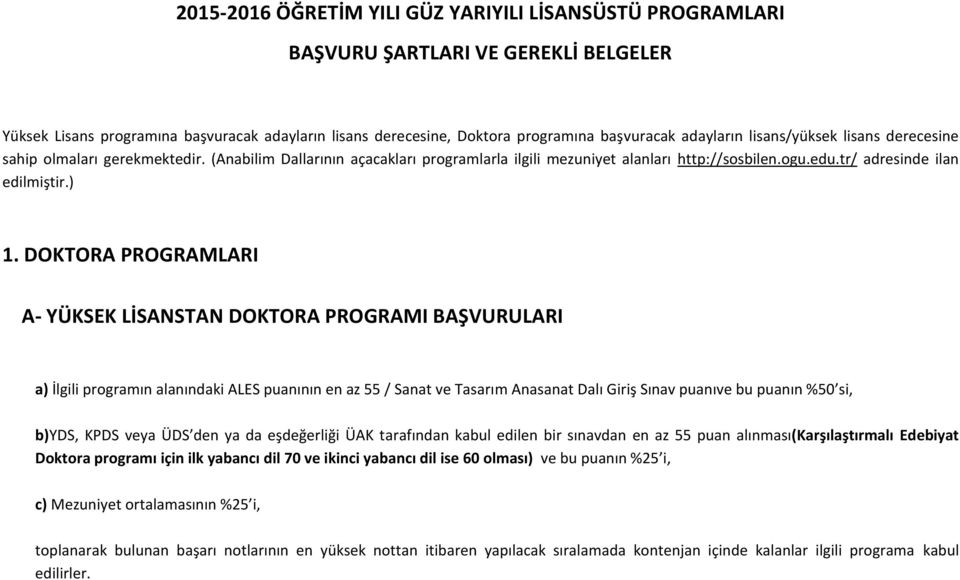 DOKTORA PROGRAMLARI A- YÜKSEK LİSANSTAN DOKTORA PROGRAMI BAŞVURULARI a) İlgili programın alanındaki ALES puanının en az 55 / Sanat ve Tasarım Anasanat Dalı Giriş Sınav puanıve bu puanın %50 si,