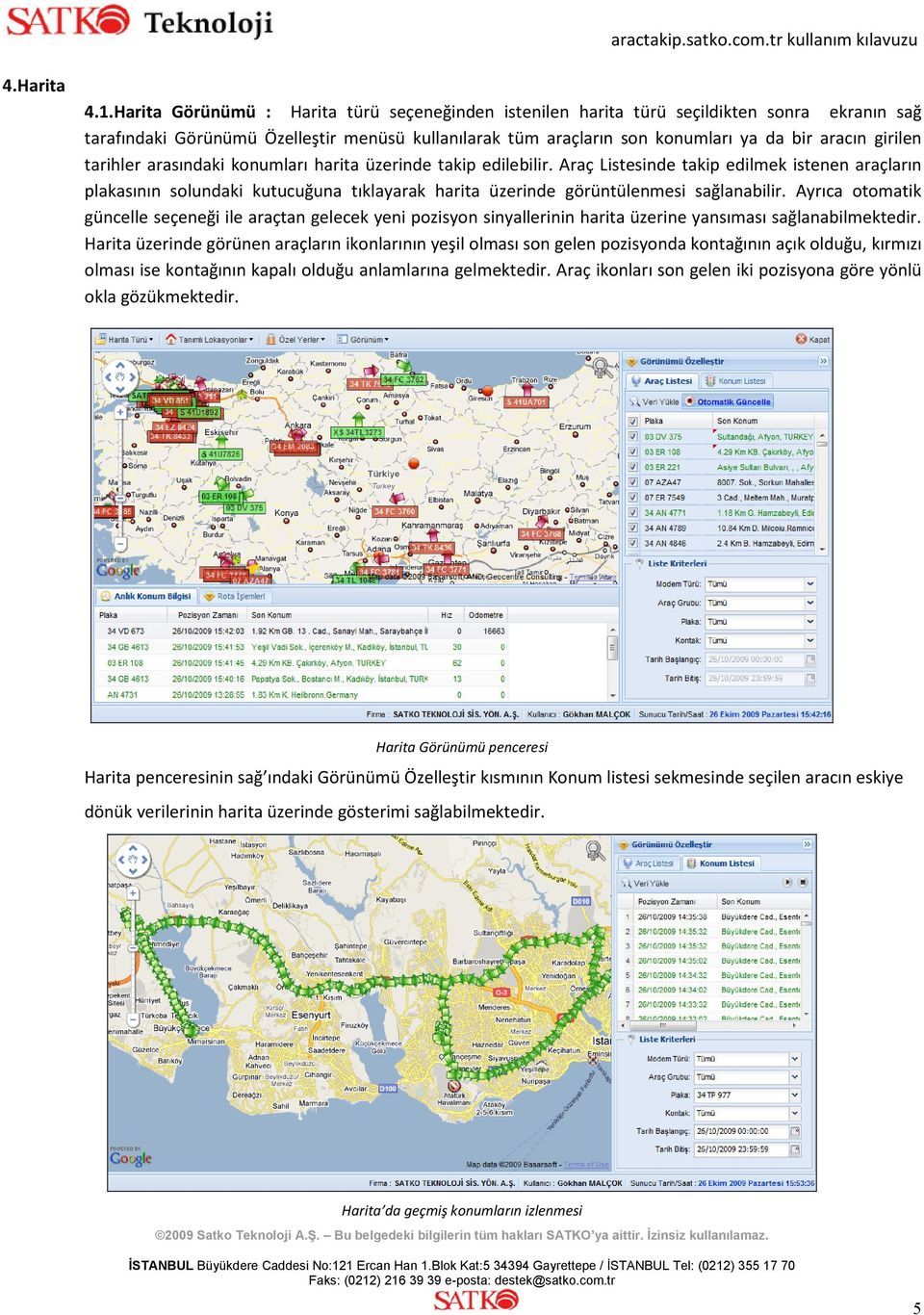 tarihler arasındaki konumları harita üzerinde takip edilebilir. Araç Listesinde takip edilmek istenen araçların plakasının solundaki kutucuğuna tıklayarak harita üzerinde görüntülenmesi sağlanabilir.