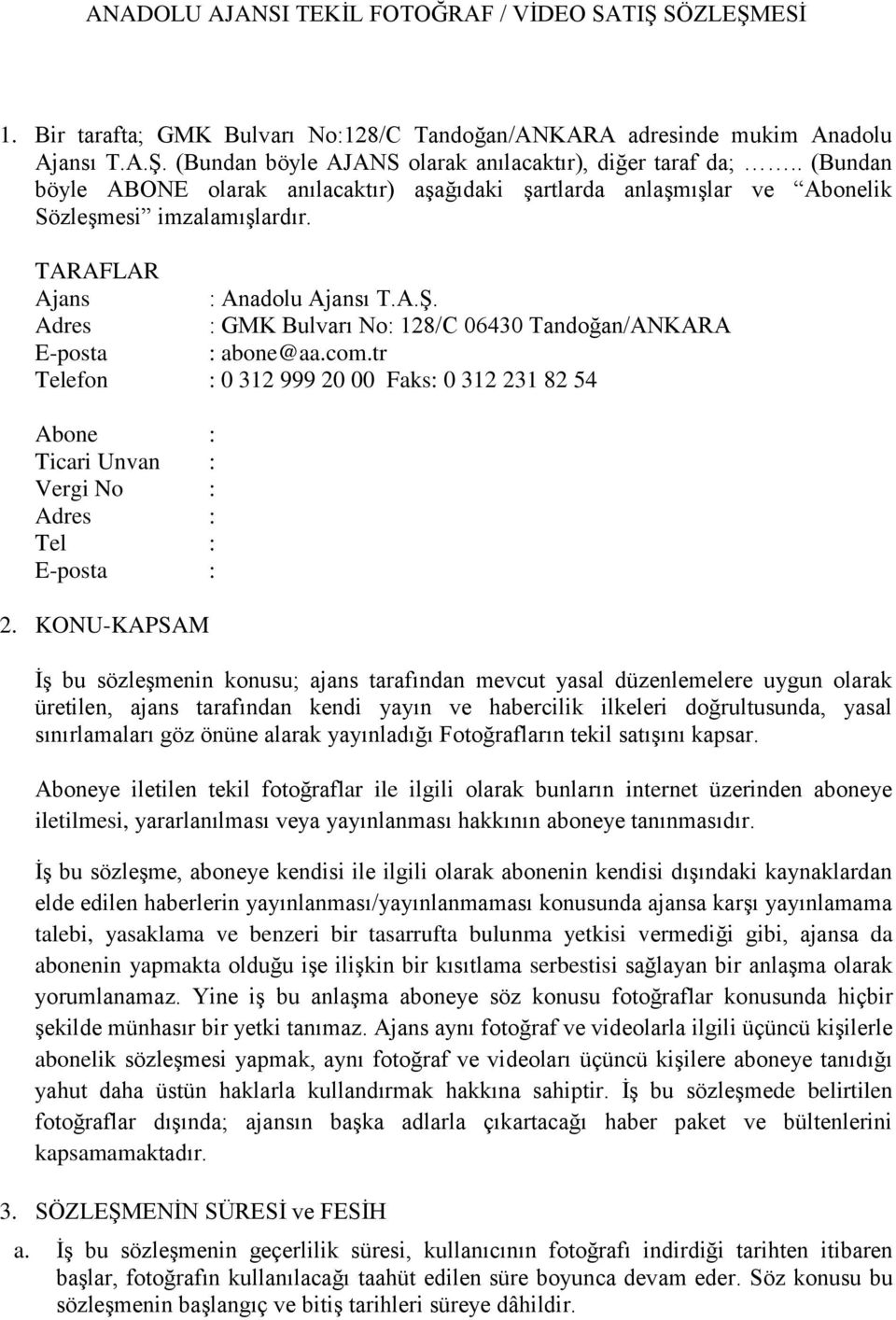 Adres : GMK Bulvarı No: 128/C 06430 Tandoğan/ANKARA E-posta : abone@aa.com.tr Telefon : 0 312 999 20 00 Faks: 0 312 231 82 54 Abone : Ticari Unvan : Vergi No : Adres : Tel : E-posta : 2.