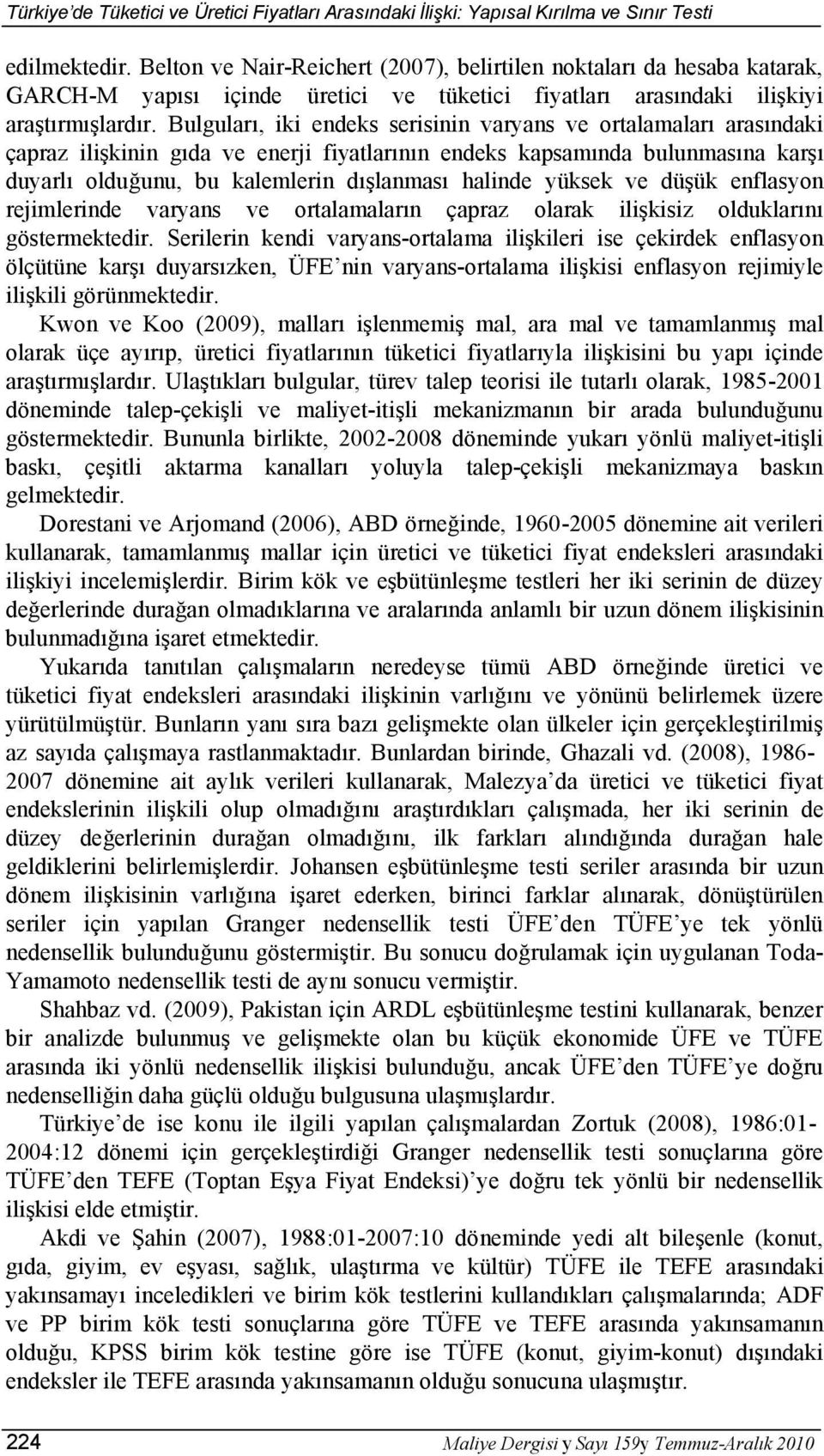 Bulguları, iki endeks serisinin varyans ve ortalamaları arasındaki çapraz ilişkinin gıda ve enerji fiyatlarının endeks kapsamında bulunmasına karşı duyarlı olduğunu, bu kalemlerin dışlanması halinde