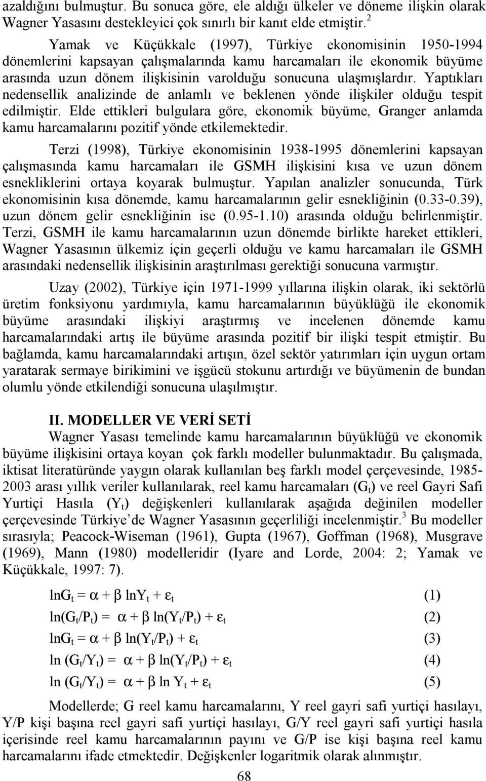 Yaptıkları nedensellik analizinde de anlamlı ve beklenen yönde ilişkiler olduğu tespit edilmiştir.