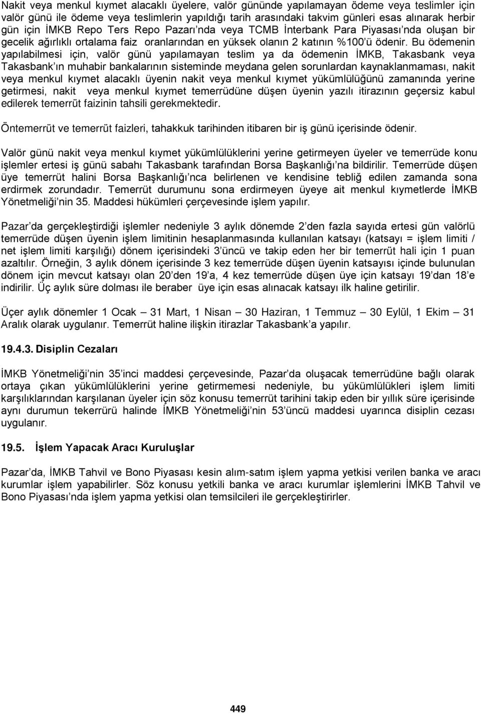 Bu ödemenin yapılabilmesi için, valör günü yapılamayan teslim ya da ödemenin İMKB, Takasbank veya Takasbank ın muhabir bankalarının sisteminde meydana gelen sorunlardan kaynaklanmaması, nakit veya