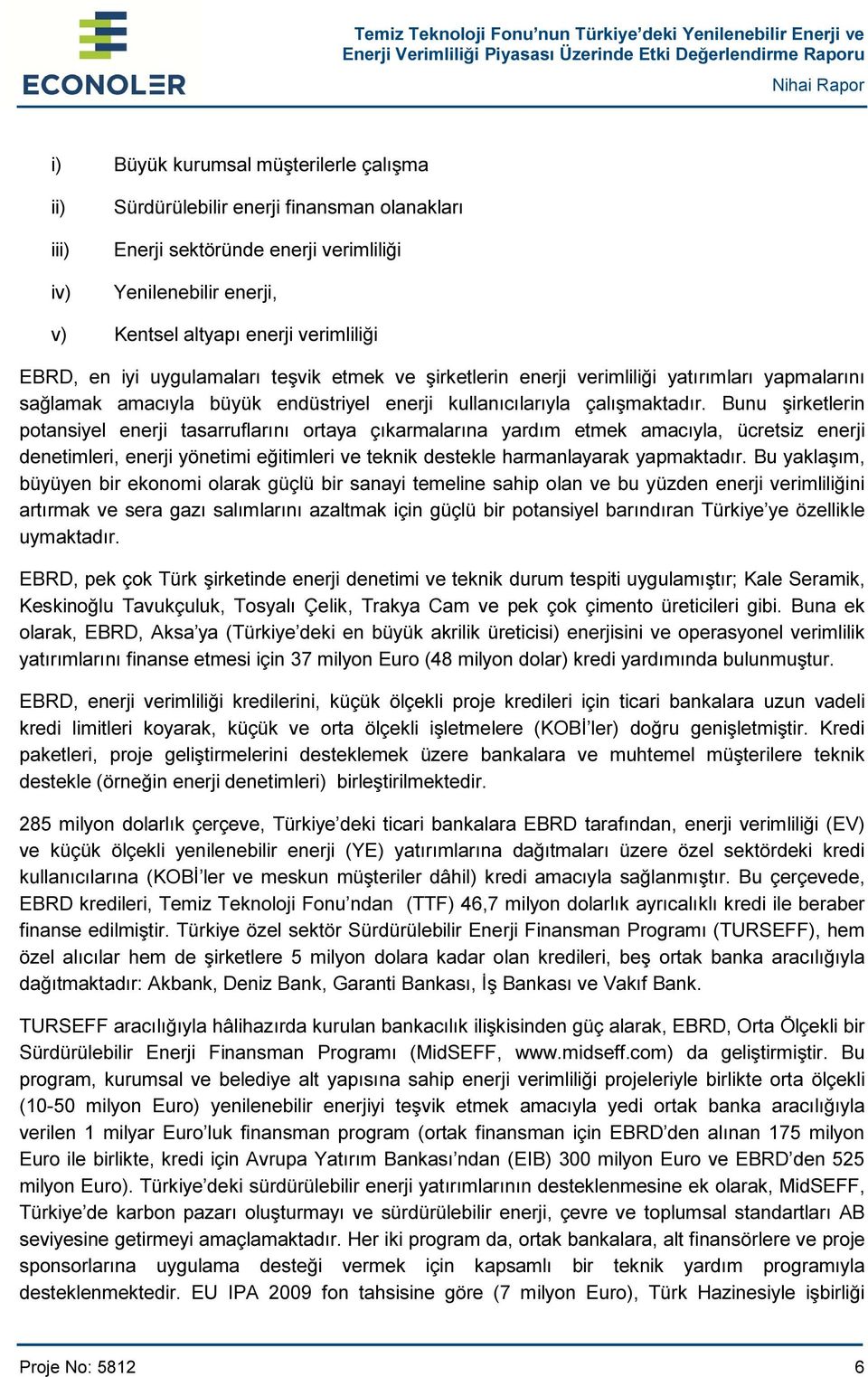 Bunu şirketlerin potansiyel enerji tasarruflarını ortaya çıkarmalarına yardım etmek amacıyla, ücretsiz enerji denetimleri, enerji yönetimi eğitimleri ve teknik destekle harmanlayarak yapmaktadır.