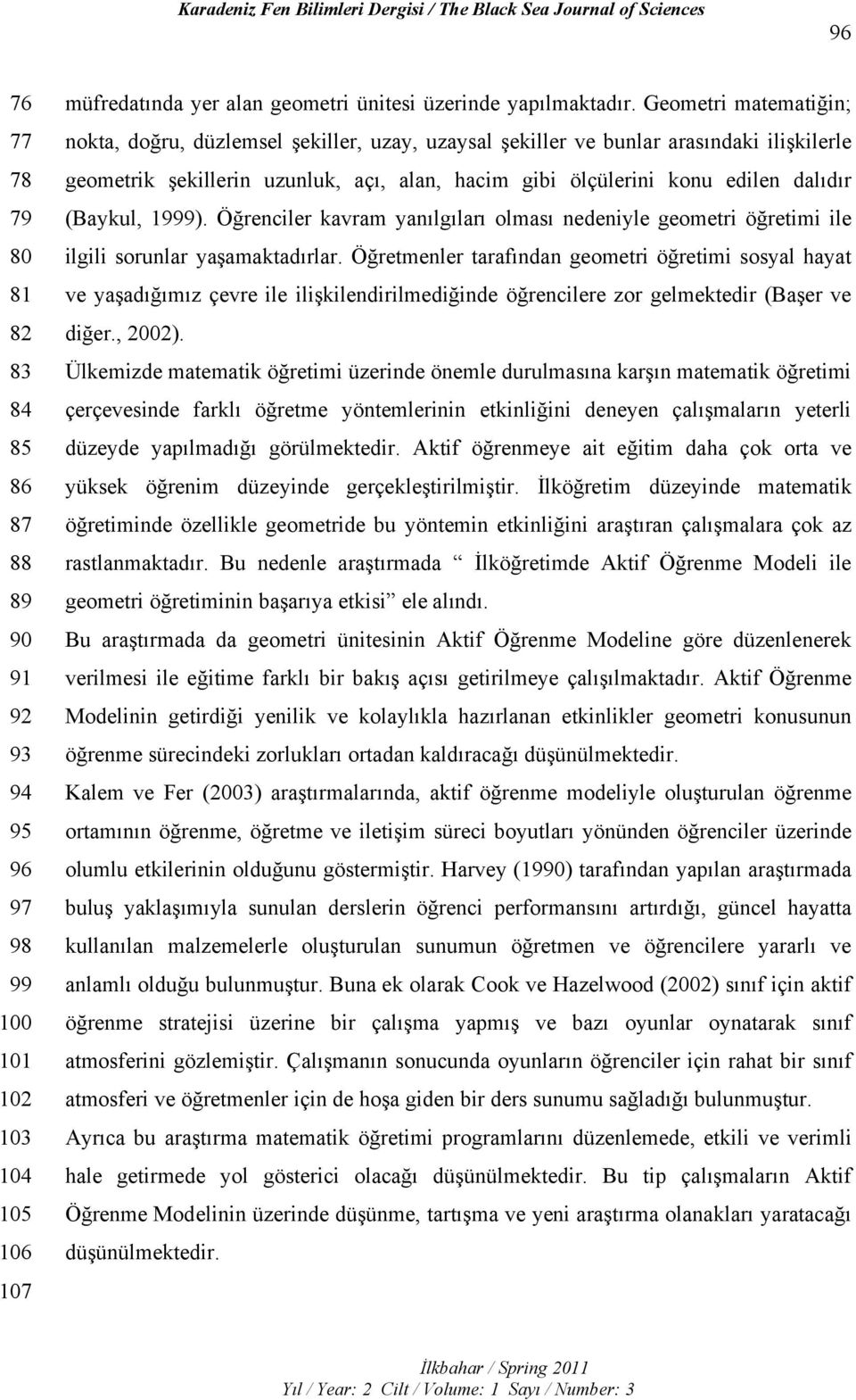 (Baykul, 1999). Öğrenciler kavram yanılgıları olması nedeniyle geometri öğretimi ile ilgili sorunlar yaşamaktadırlar.