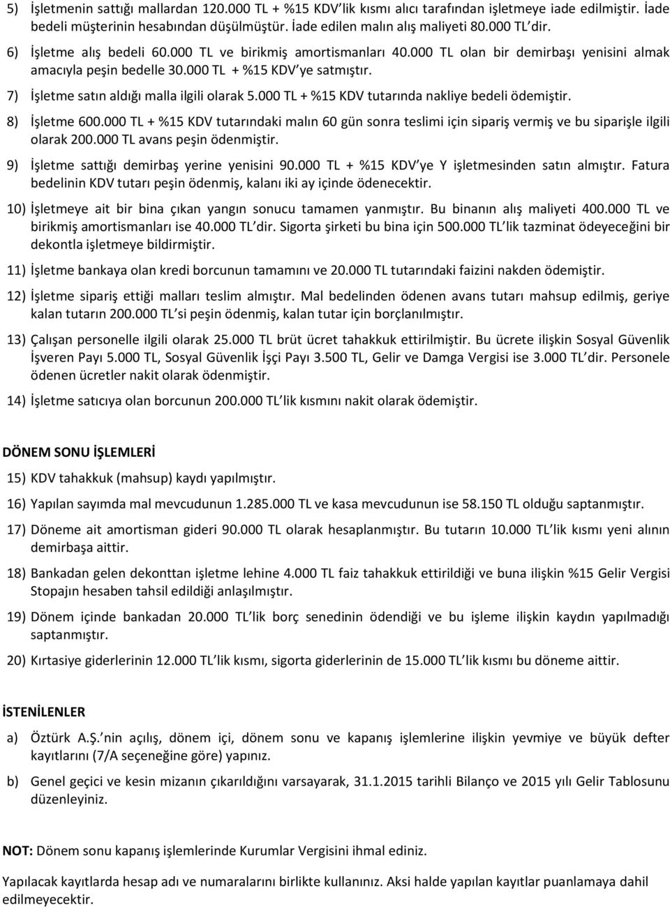 7) İşletme satın aldığı malla ilgili olarak 5.000 TL + %15 KDV tutarında nakliye bedeli ödemiştir. 8) İşletme 600.