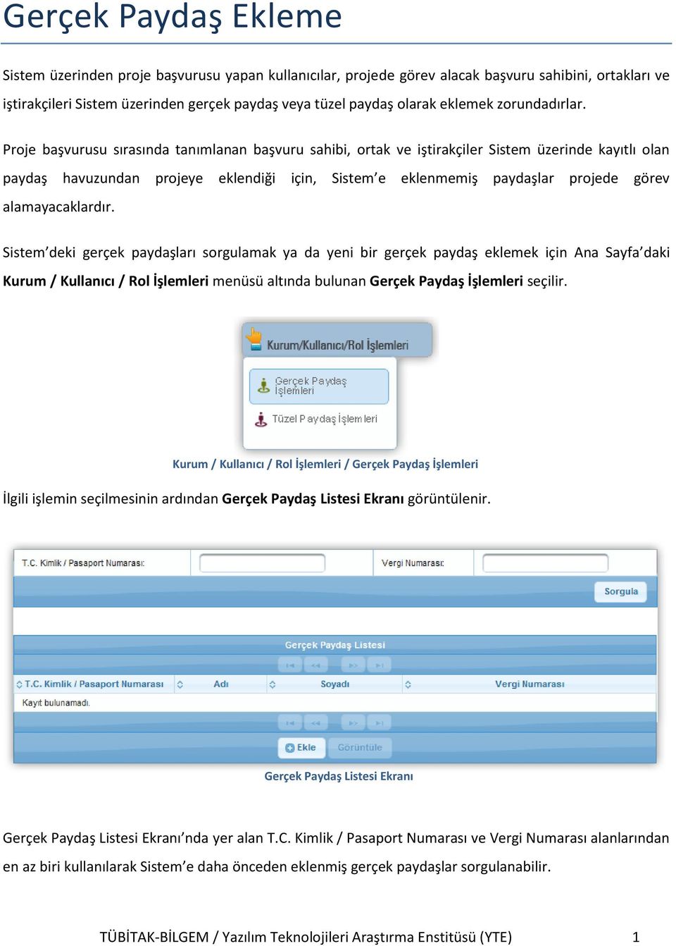 Proje başvurusu sırasında tanımlanan başvuru sahibi, ortak ve iştirakçiler Sistem üzerinde kayıtlı olan paydaş havuzundan projeye eklendiği için, Sistem e eklenmemiş paydaşlar projede görev