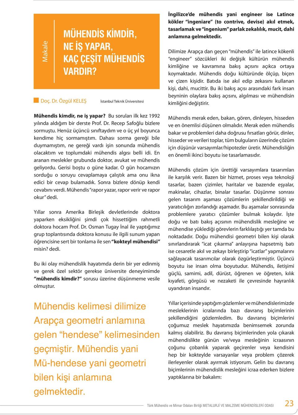 En aranan meslekler grubunda doktor, avukat ve mühendis geliyordu. Gerisi boştu o güne kadar. O gün hocamızın sorduğu o soruyu cevaplamaya çalıştık ama onu ikna edici bir cevap bulamadık.