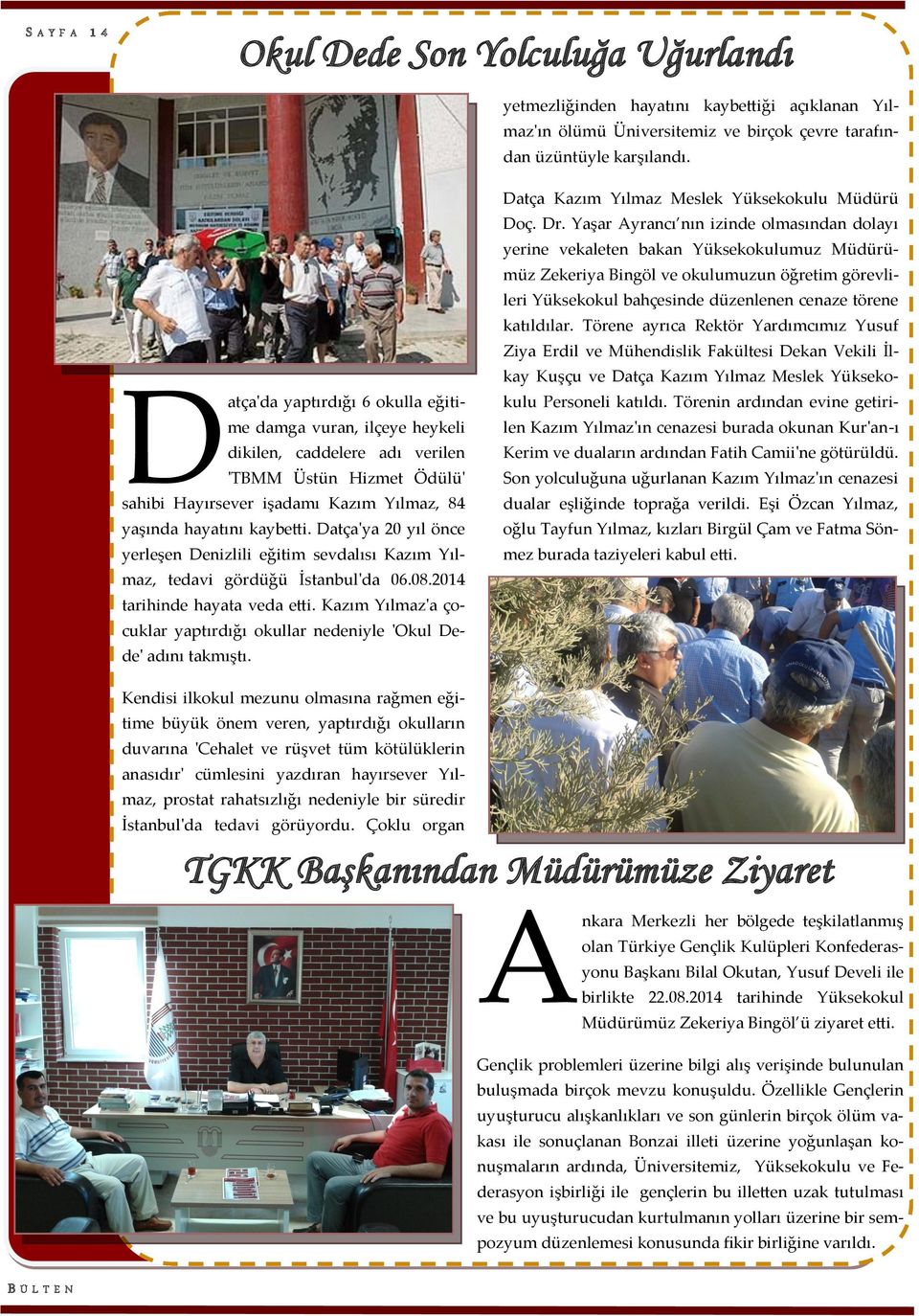 Datça'ya 20 yıl önce yerleşen Denizlili eğitim sevdalısı Kazım Yılmaz, tedavi gördüğü İstanbul'da 06.08.2014 tarihinde hayata veda etti.